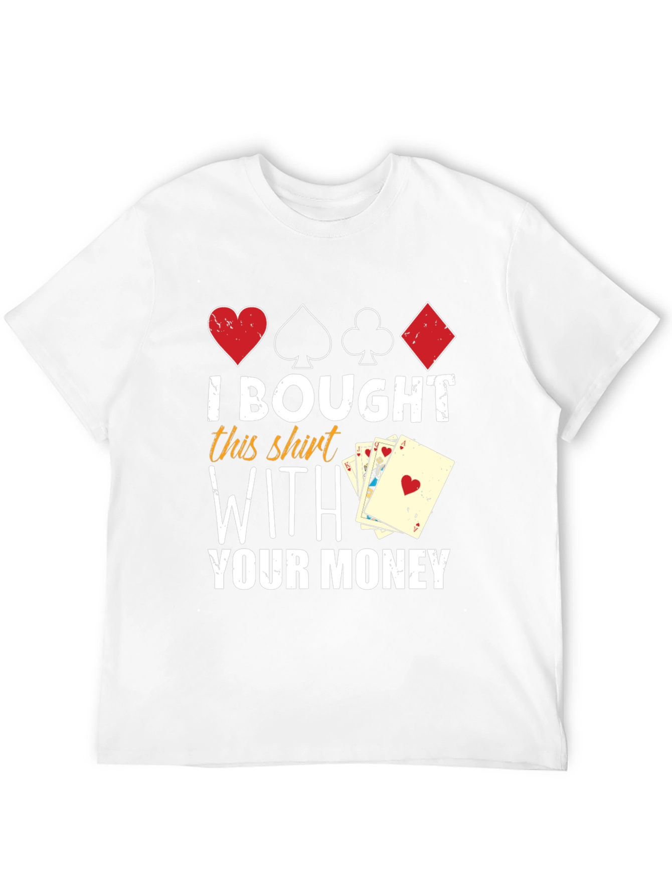 I Bought This Shirt With Your Money T-Shirt