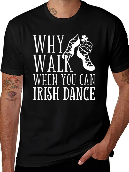 Irish Dance T-Shirt - Why Walk When You Can Dance