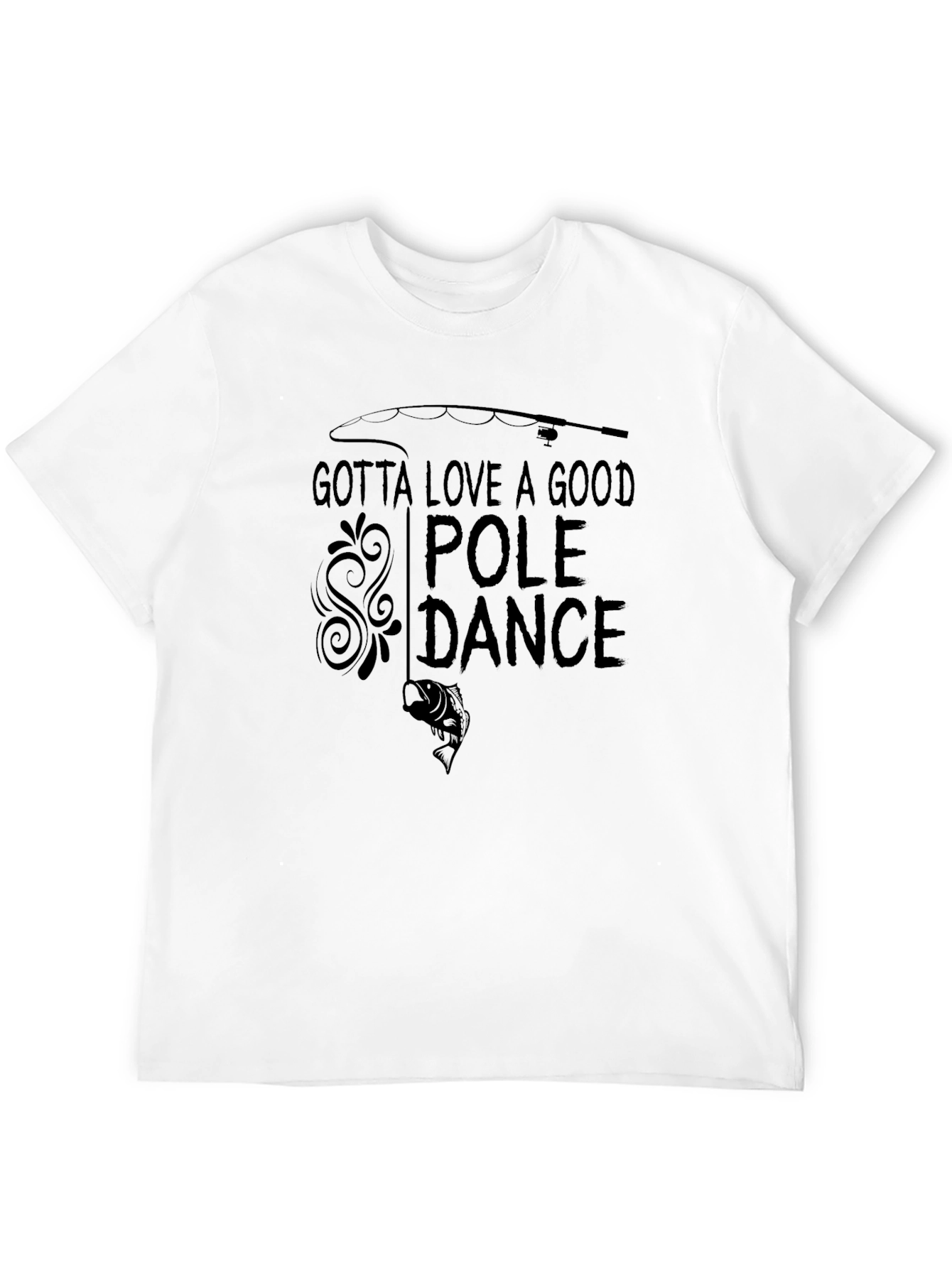 Gotta Love A Good Pole Dance Fishing T-Shirt