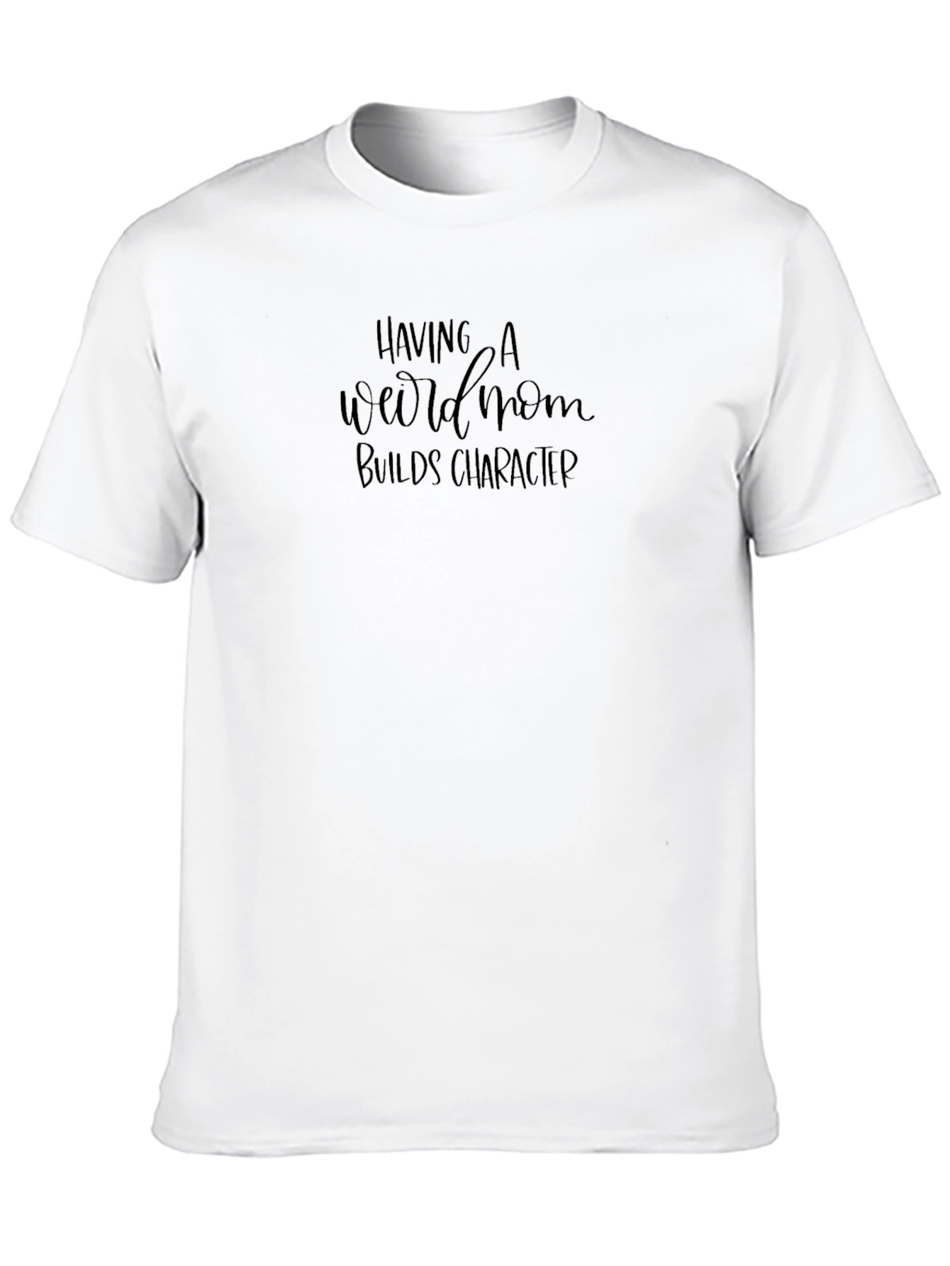Having a Weird Mom Builds Character Tee