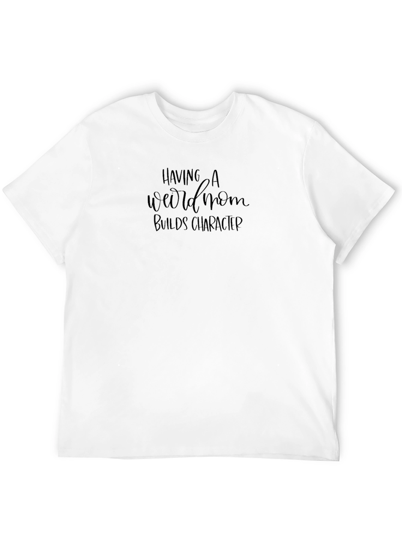 Having a Weird Mom Builds Character Tee
