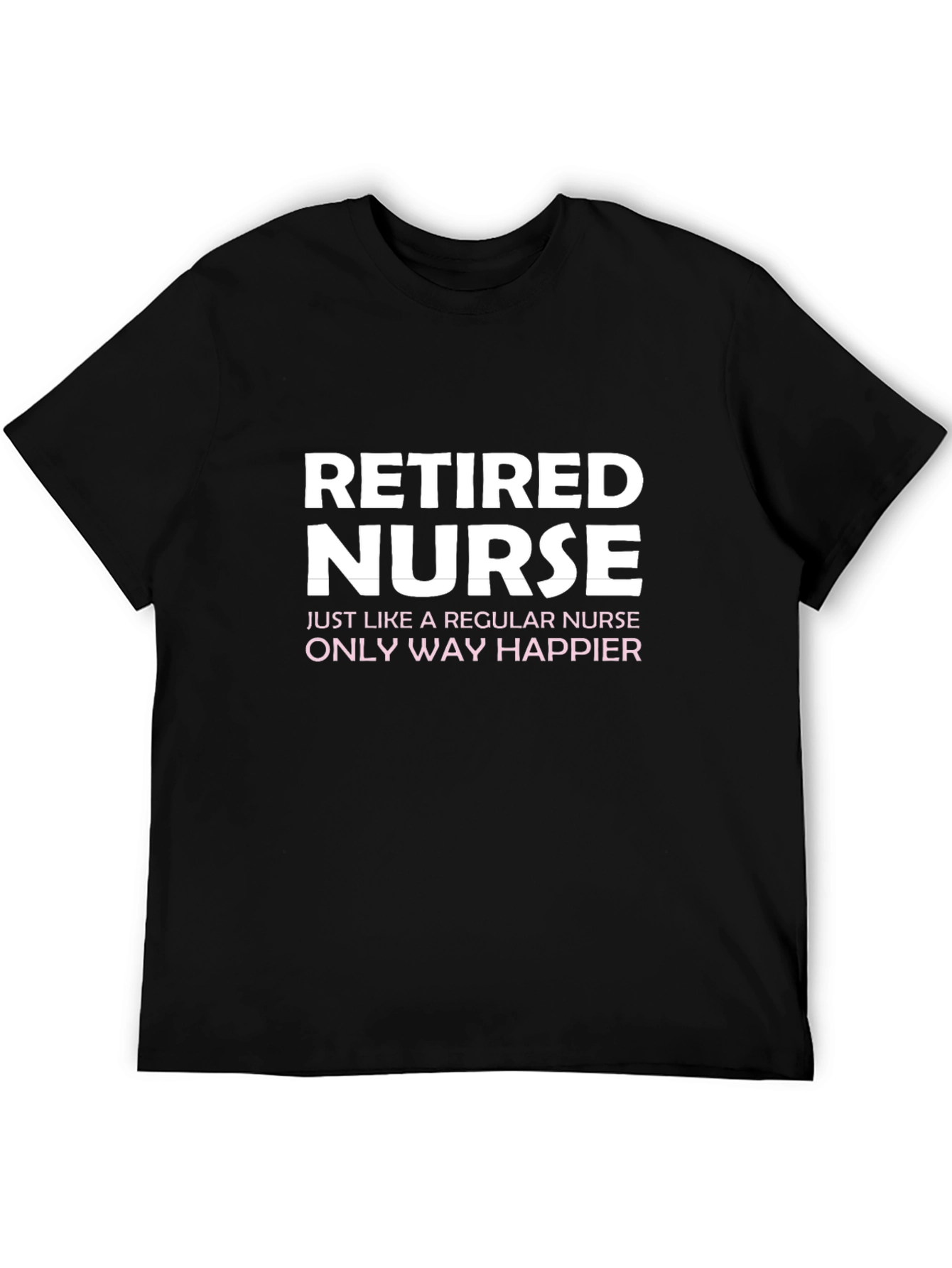 Retired Nurse T-Shirt - Way Happier!