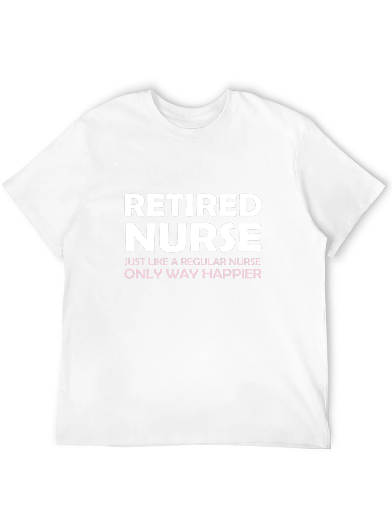 Retired Nurse T-Shirt - Way Happier!