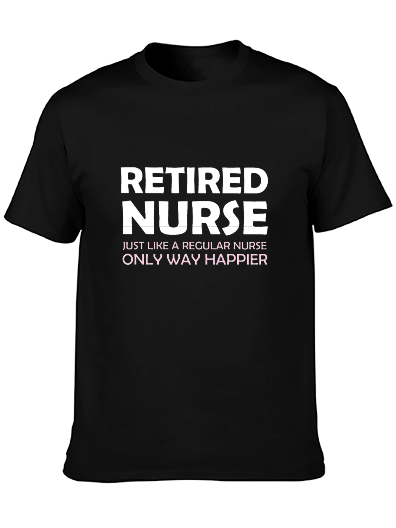 Retired Nurse T-Shirt - Way Happier!