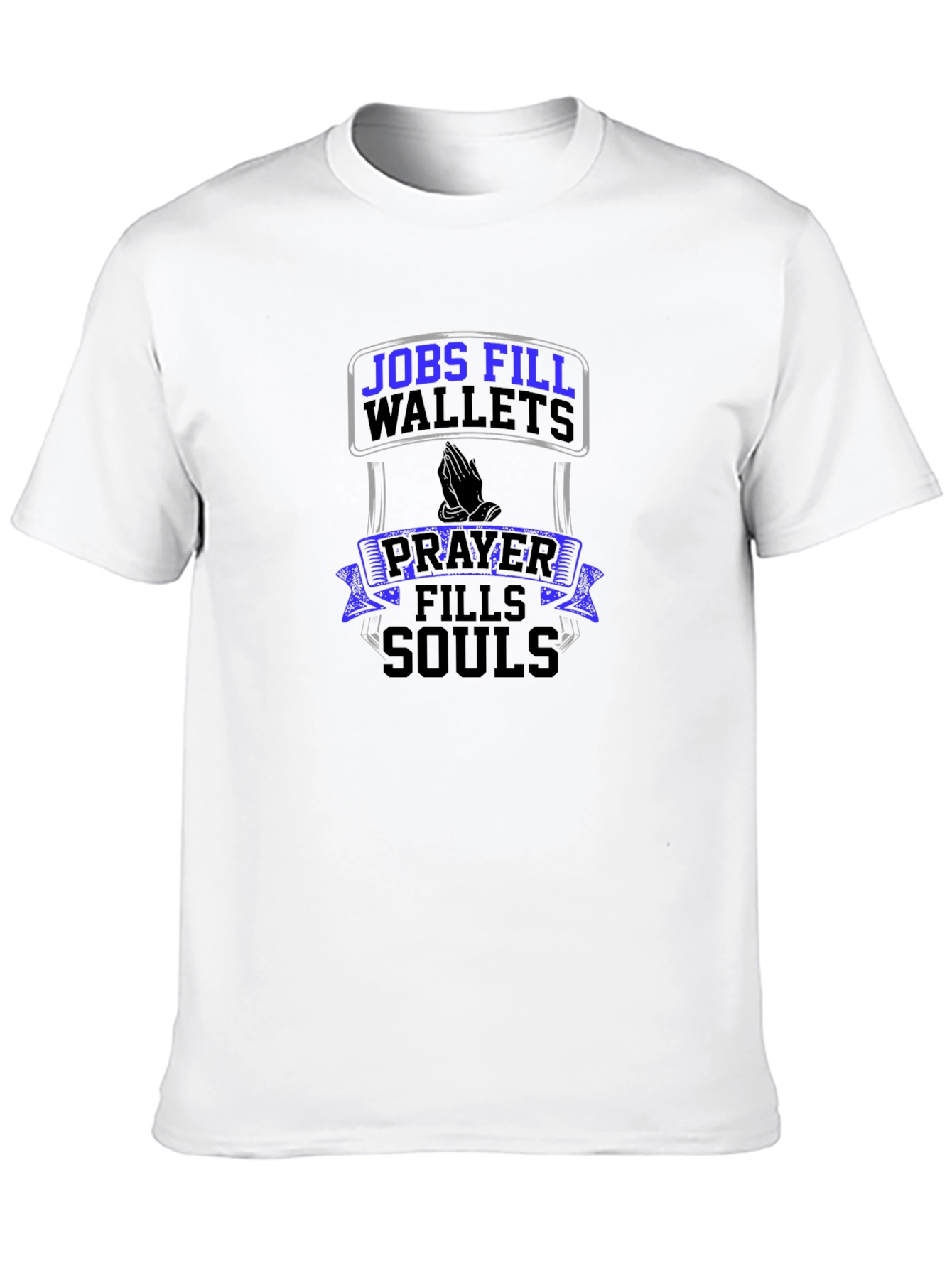 Jobs Fill Wallets Prayer Fills Souls T-Shirt