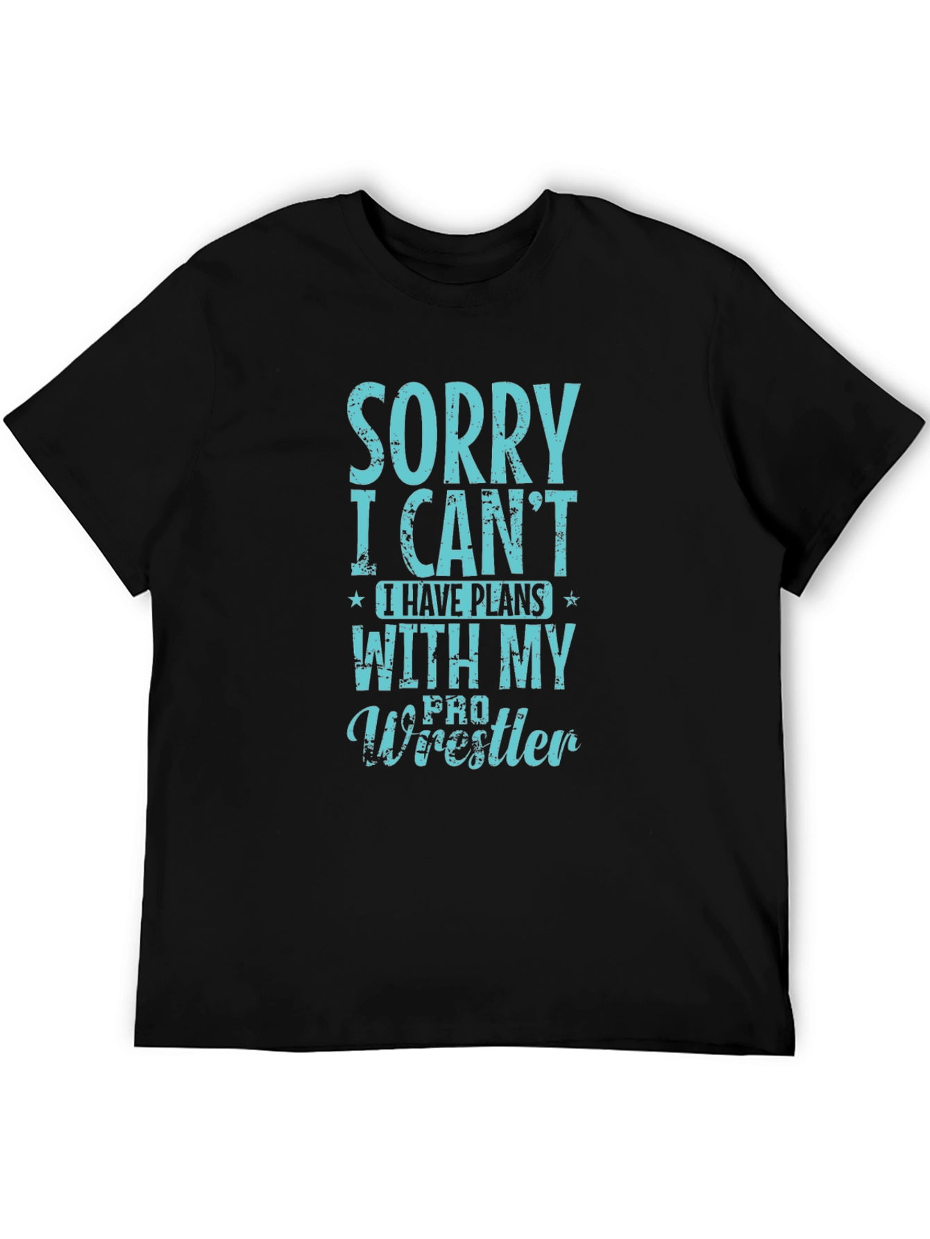 Sorry I Cant Pro Wrestler T-Shirt