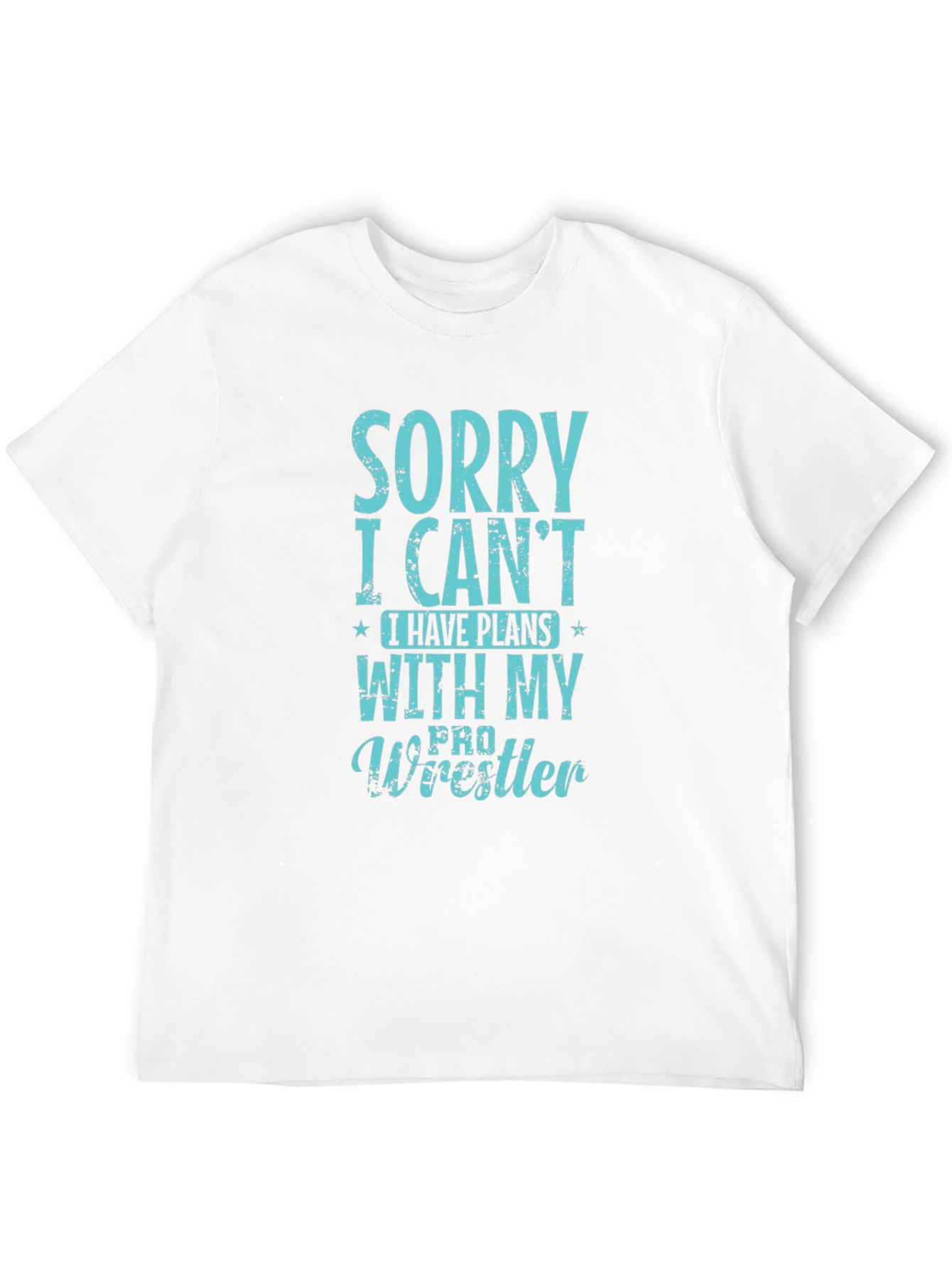 Sorry I Cant Pro Wrestler T-Shirt