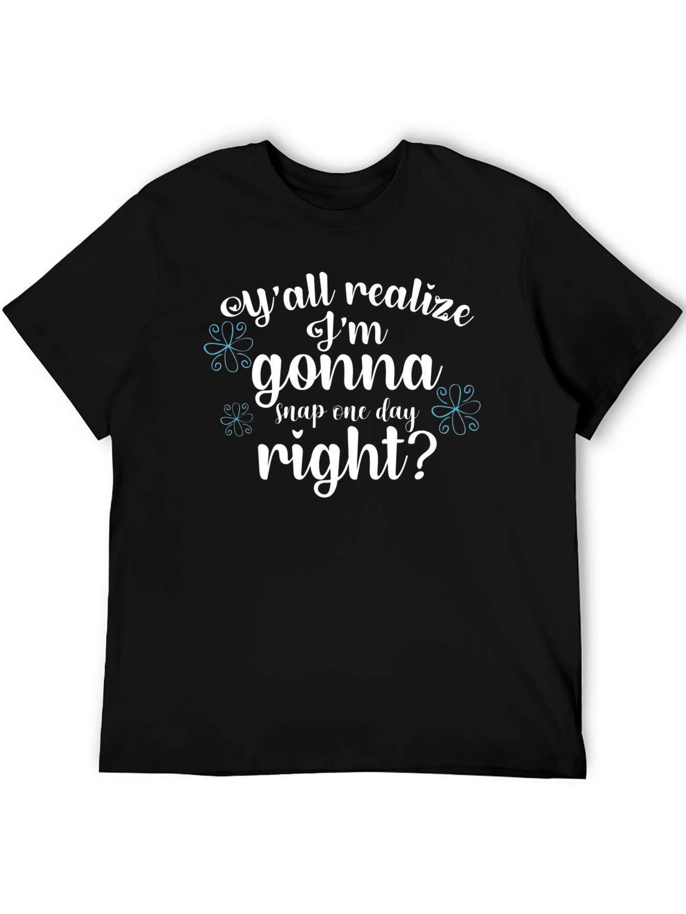 Yall Realize Im Gonna Snap One Day T-Shirt