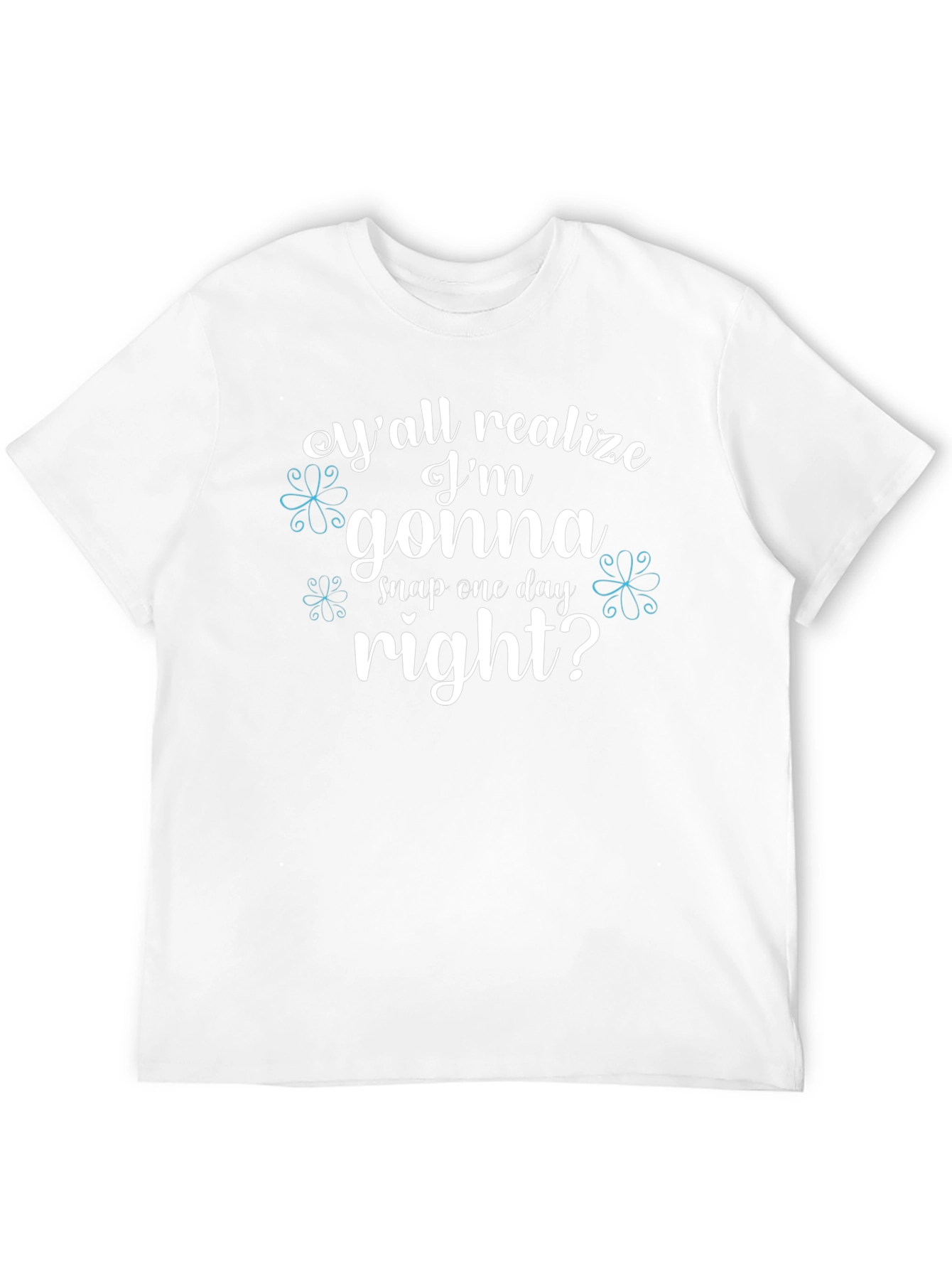 Yall Realize Im Gonna Snap One Day T-Shirt