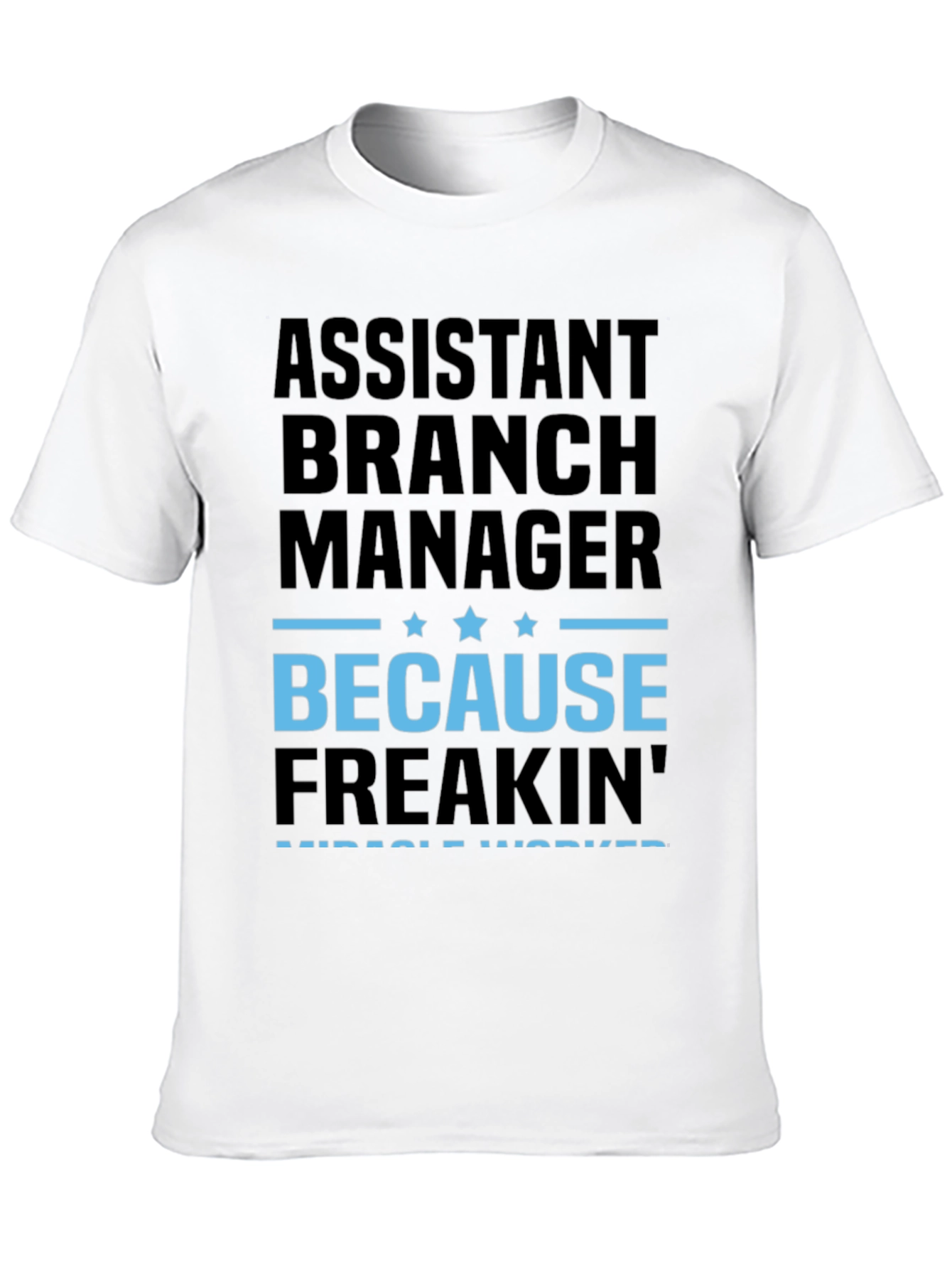 Assistant Branch Manager Because Freakin Miracle Worker T-Shirt