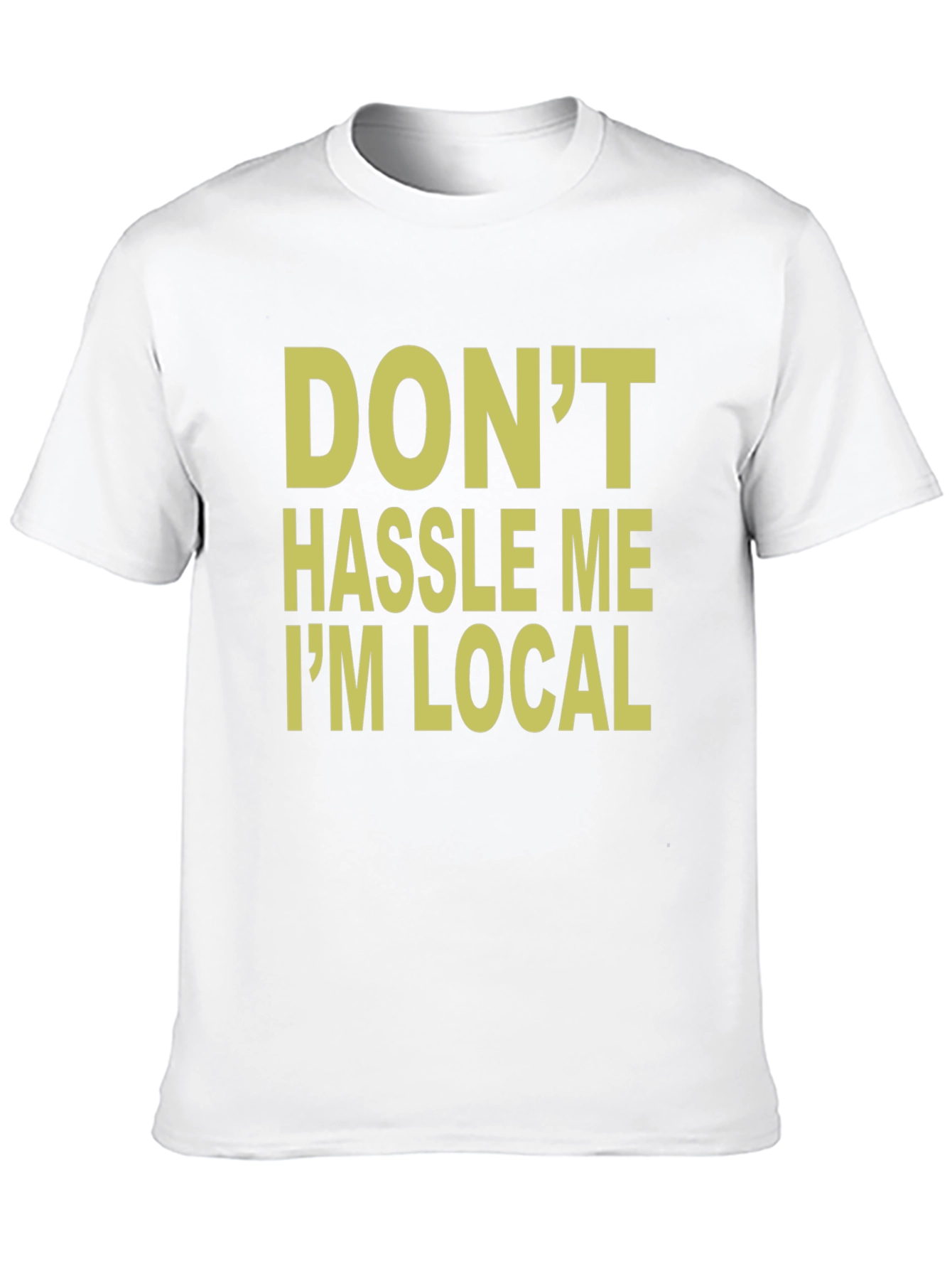 Dont Hassle Me Im Local T-Shirt