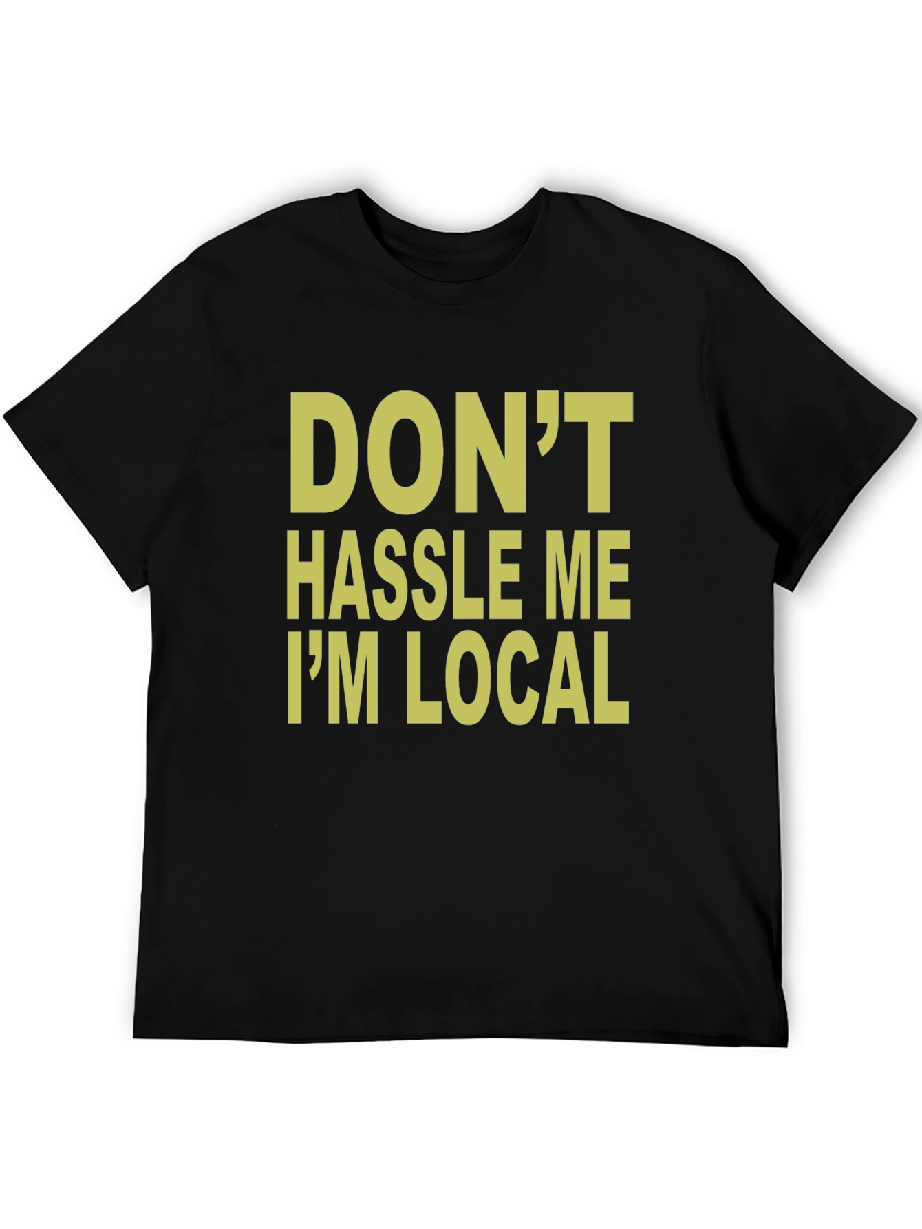 Dont Hassle Me Im Local T-Shirt