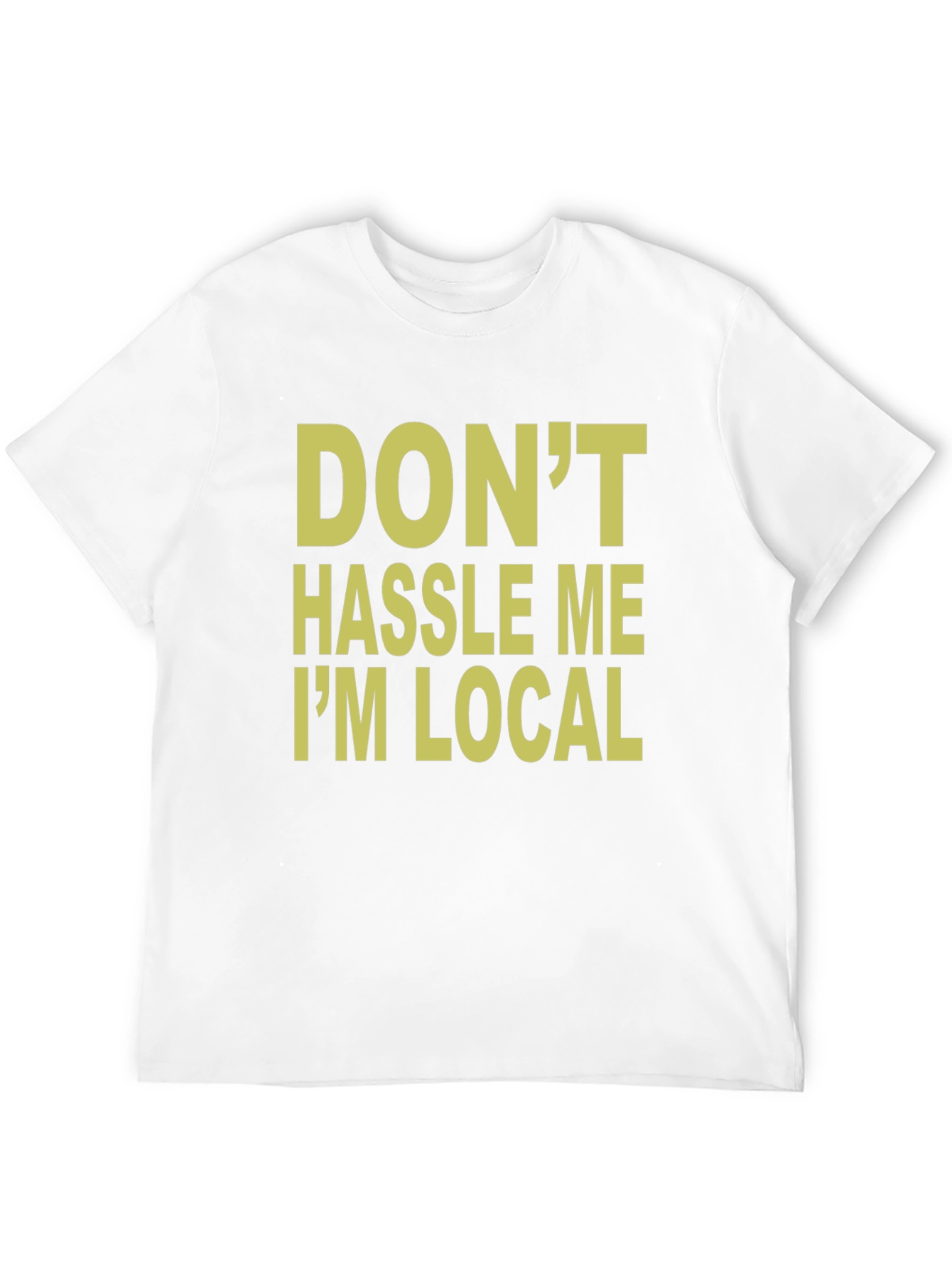 Dont Hassle Me Im Local T-Shirt