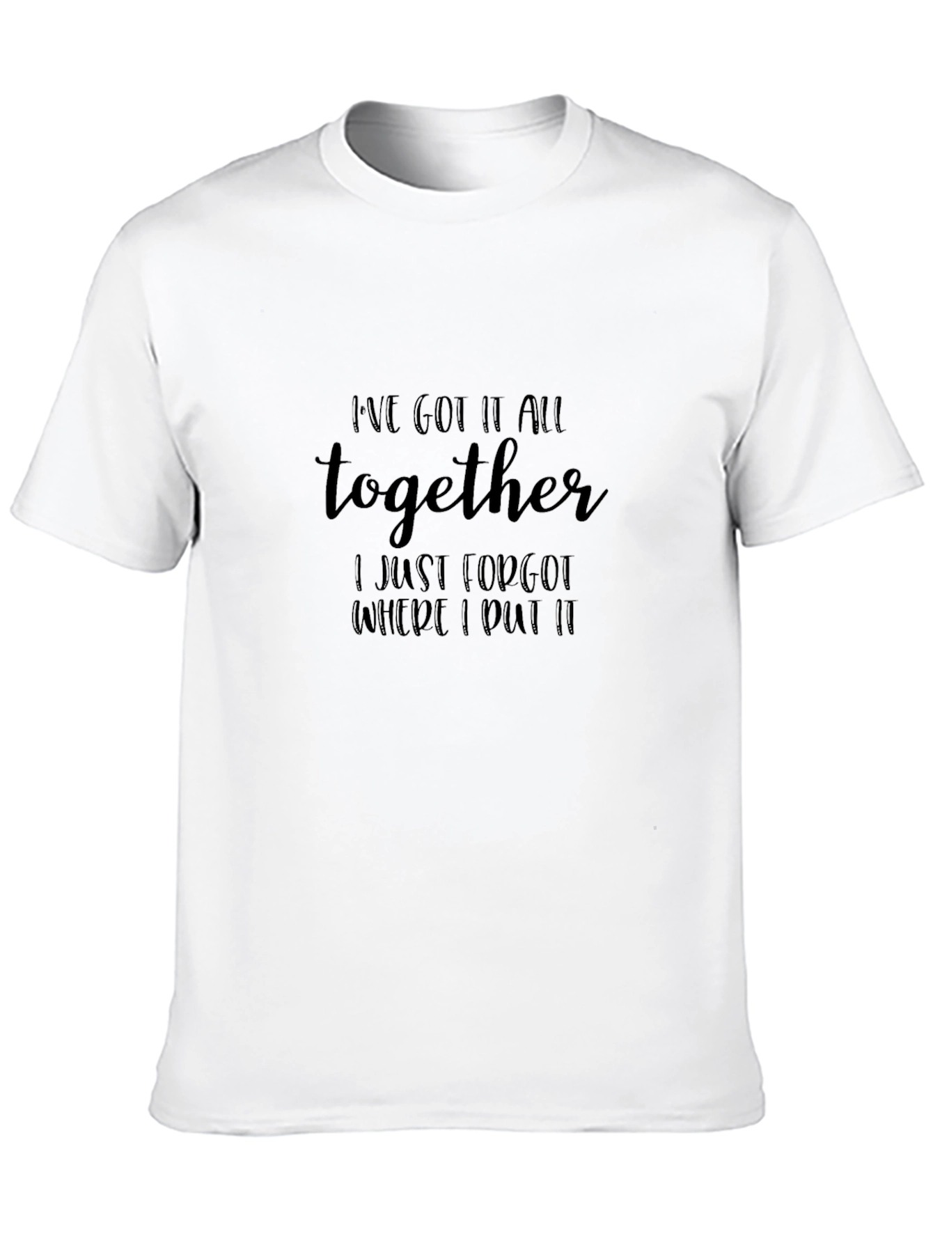 Funny Sarcastic T-Shirt - Ive Got It All Together