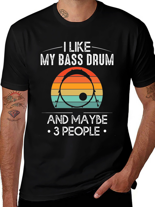 Bass Drum T-Shirt: I Like My Bass Drum & Maybe 3 People