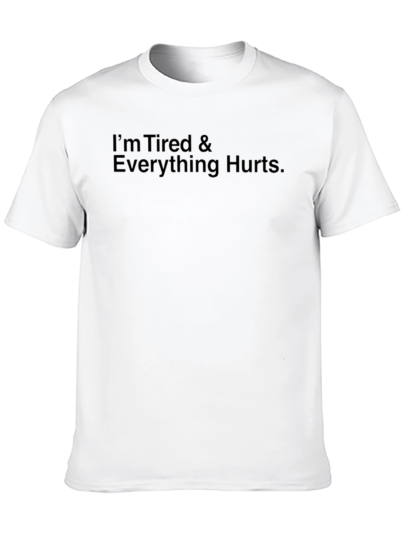 Im Tired & Everything Hurts T-Shirt