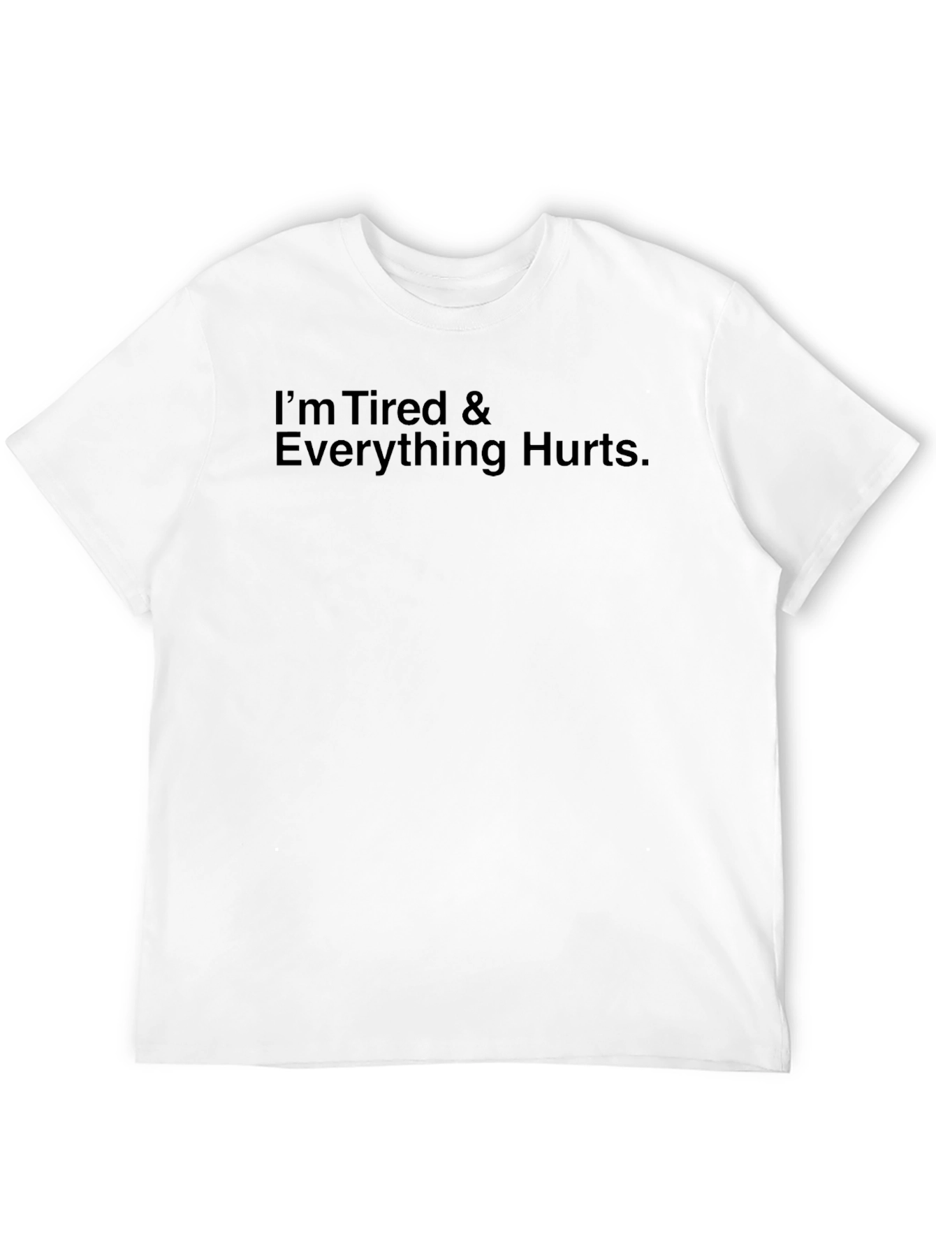 Im Tired & Everything Hurts T-Shirt
