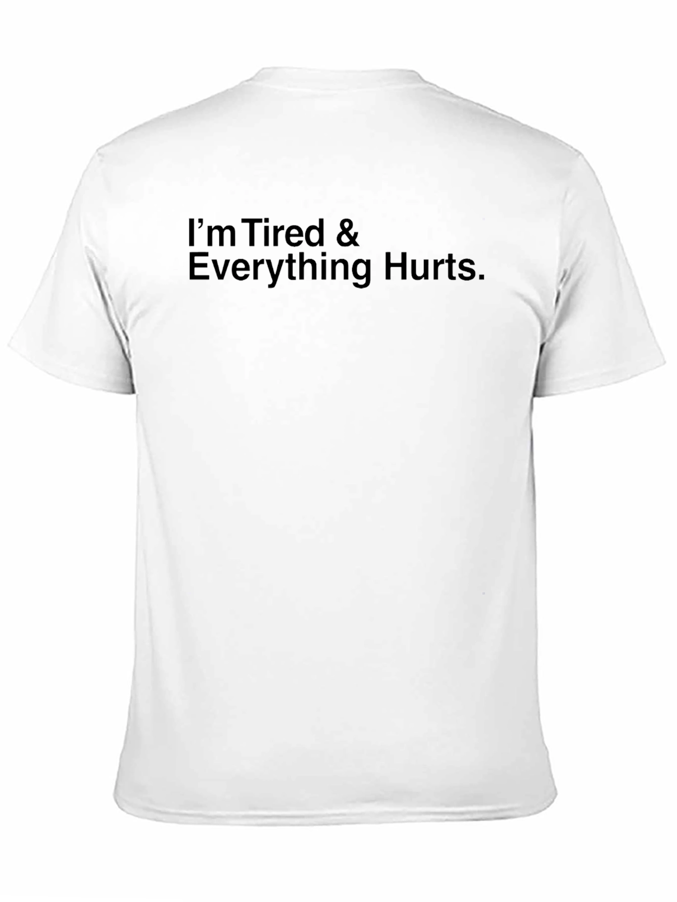 Im Tired & Everything Hurts T-Shirt