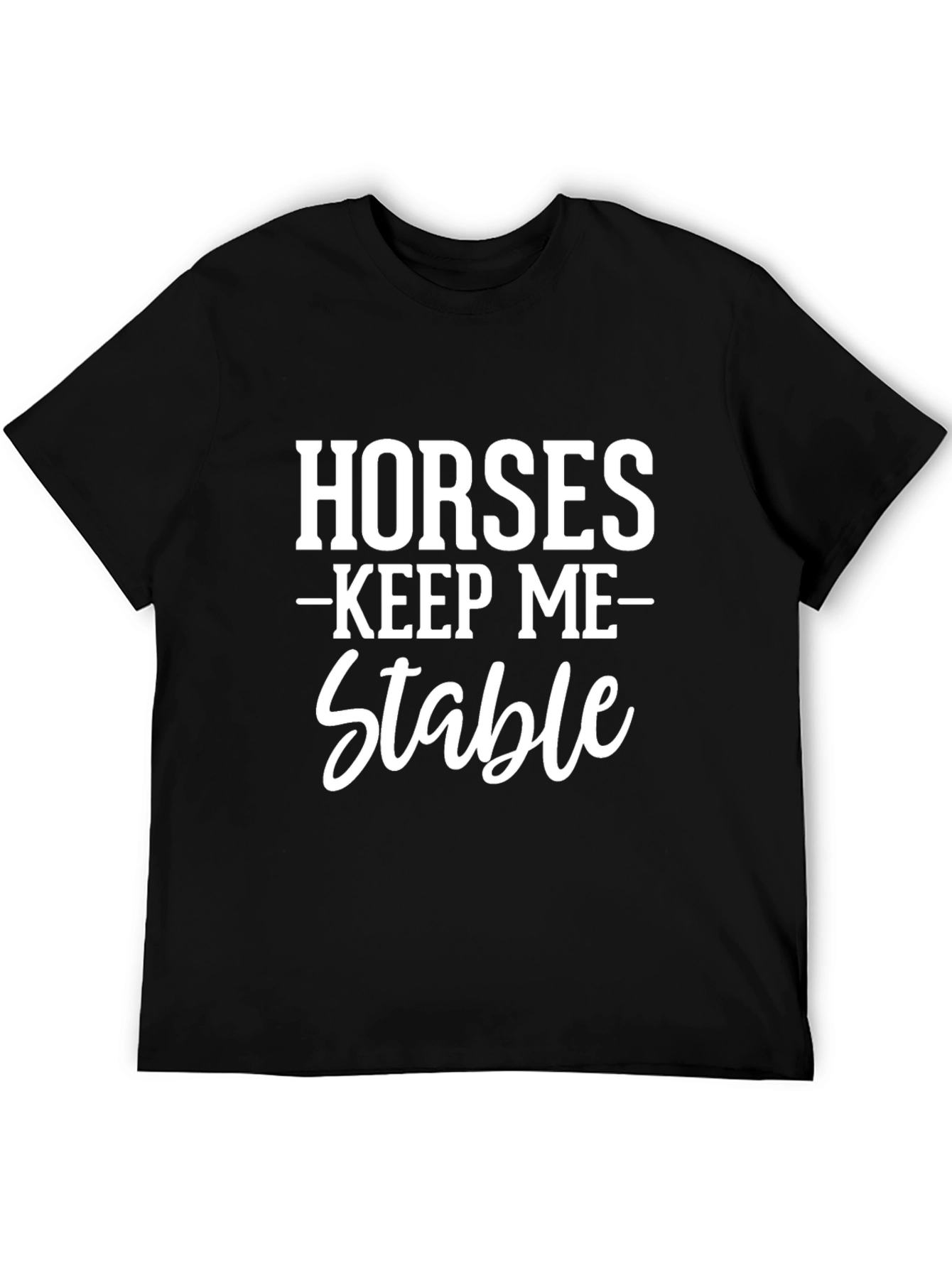 Horses Keep Me Stable Graphic Tee