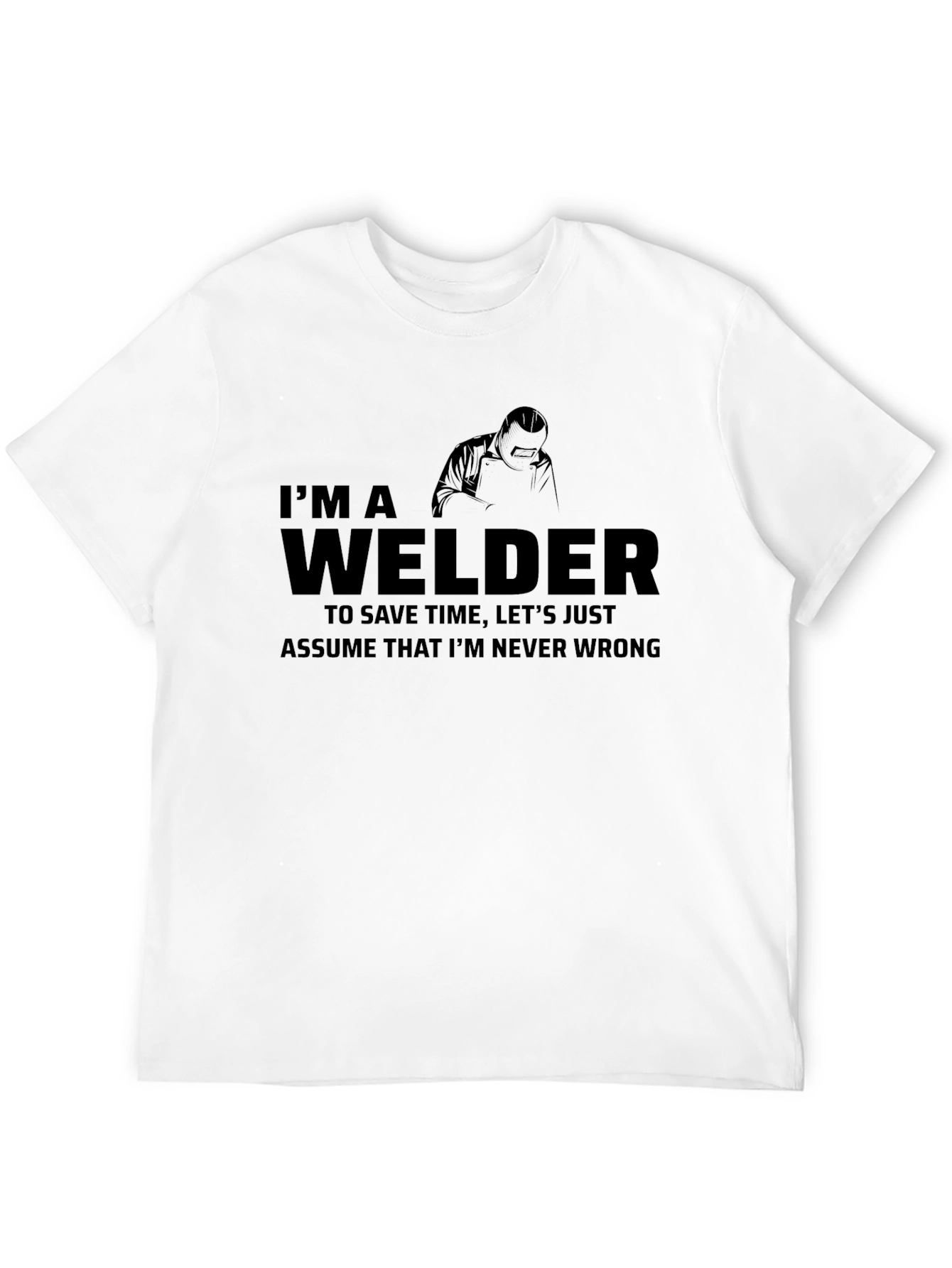 Im a Welder Graphic Tee - Never Wrong