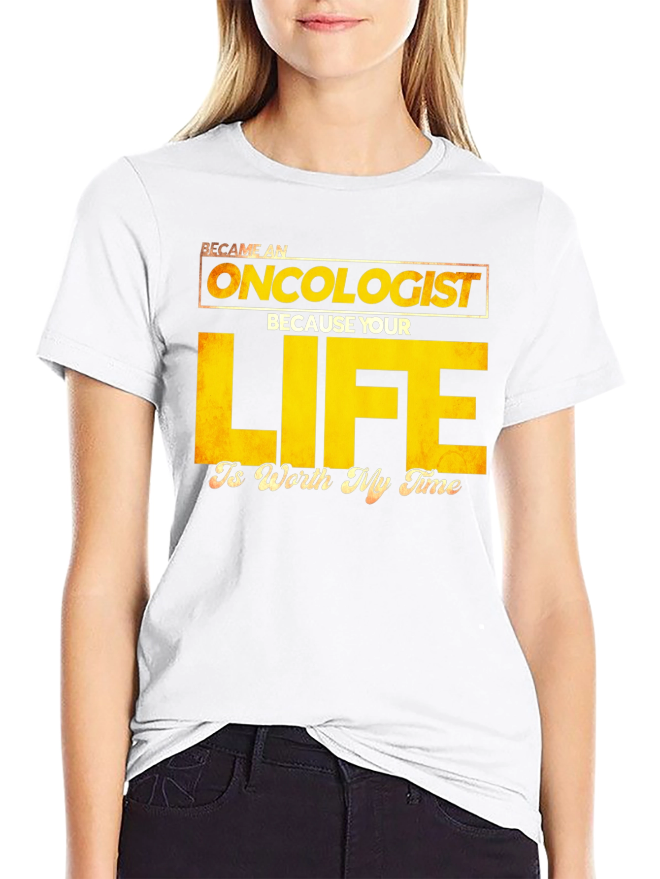 Oncologist T-Shirt: Your Life is Worth My Time
