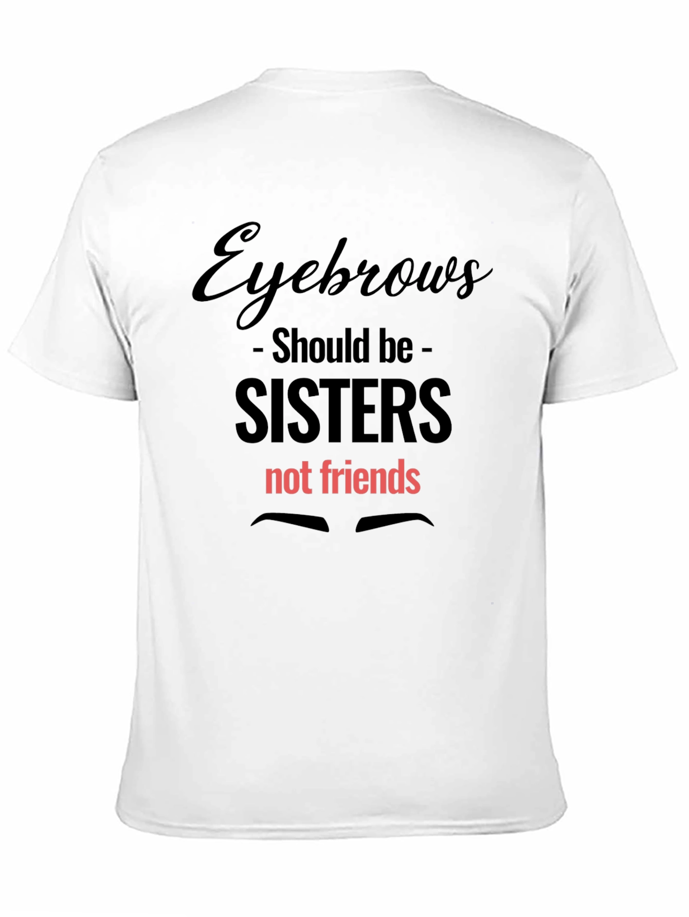 Eyebrows Sisters Graphic Tee - Funny Slogan T-Shirt