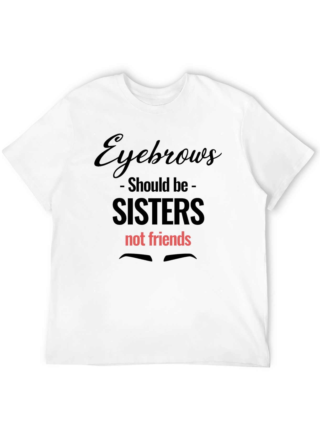 Eyebrows Sisters Graphic Tee - Funny Slogan T-Shirt