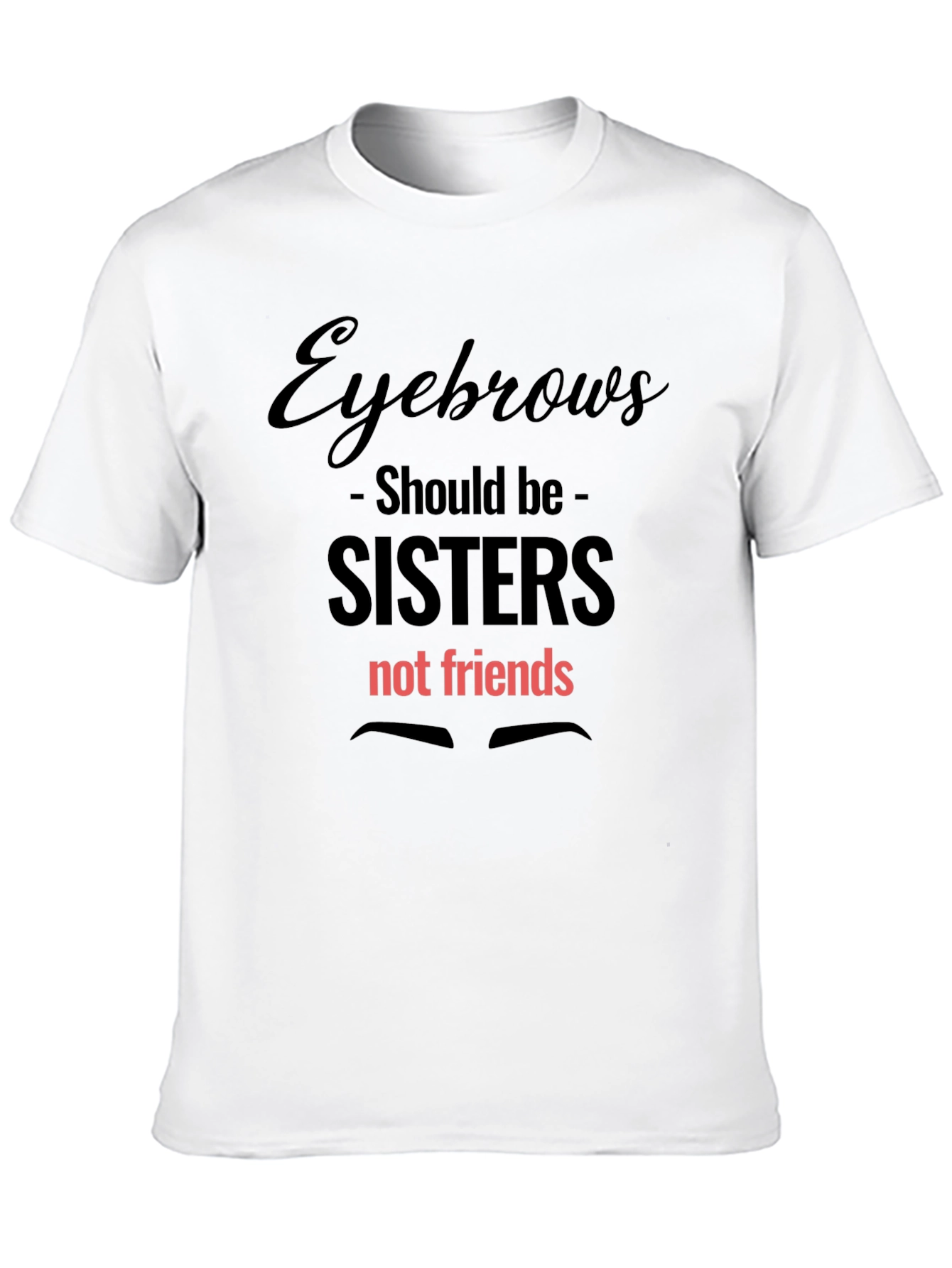 Eyebrows Sisters Graphic Tee - Funny Slogan T-Shirt