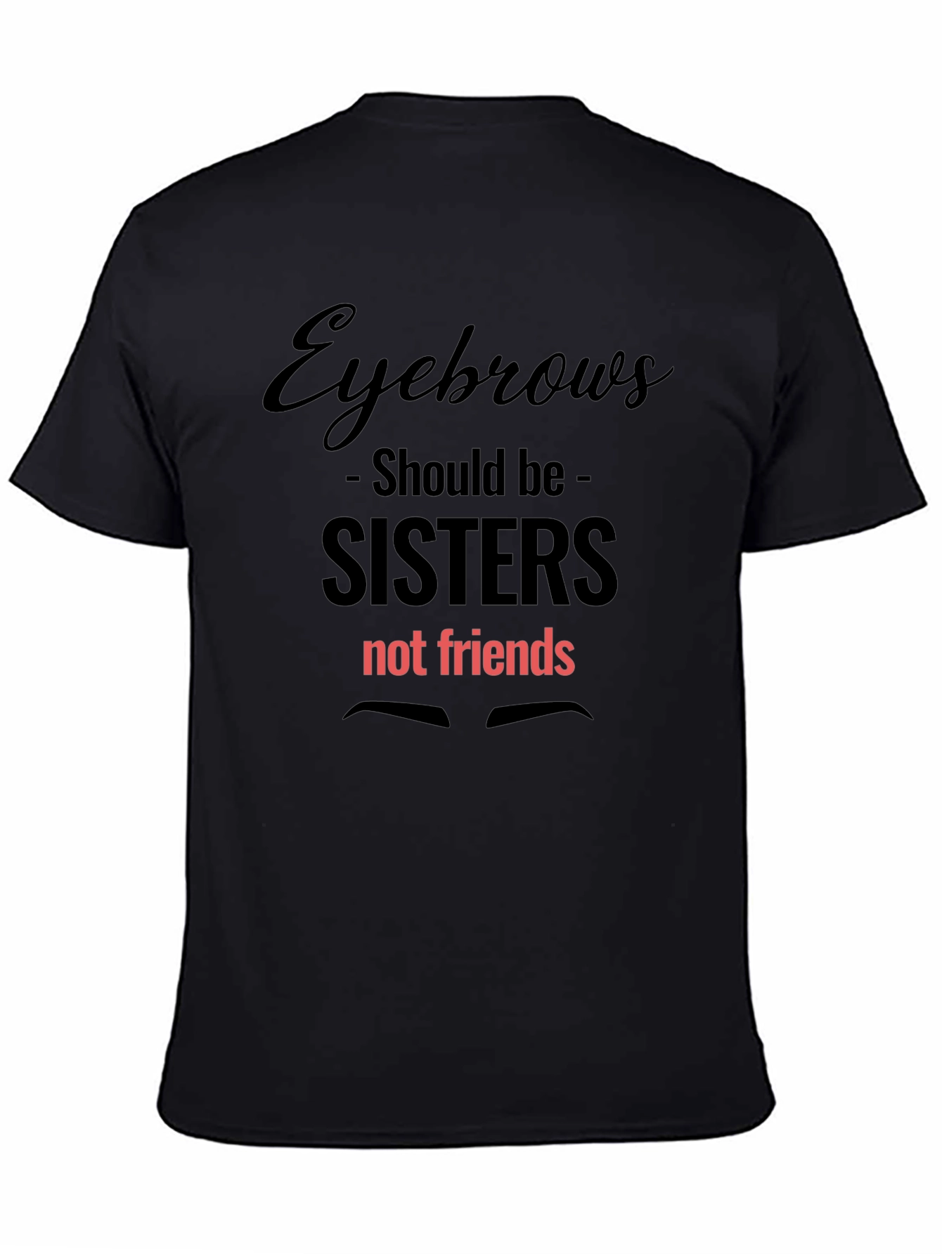 Eyebrows Sisters Graphic Tee - Funny Slogan T-Shirt