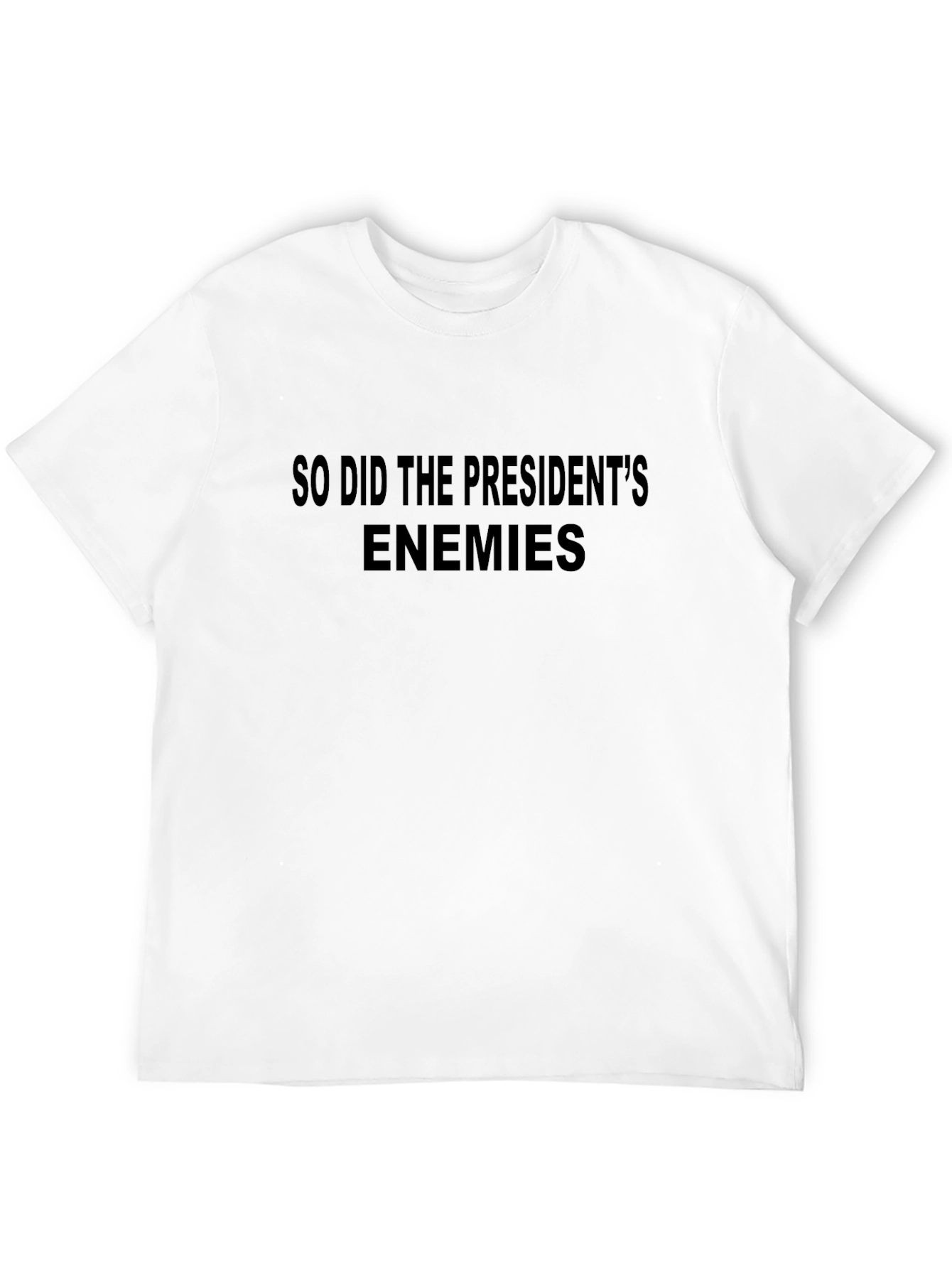 Political Statement T-Shirt - So Did The Presidents Enemies