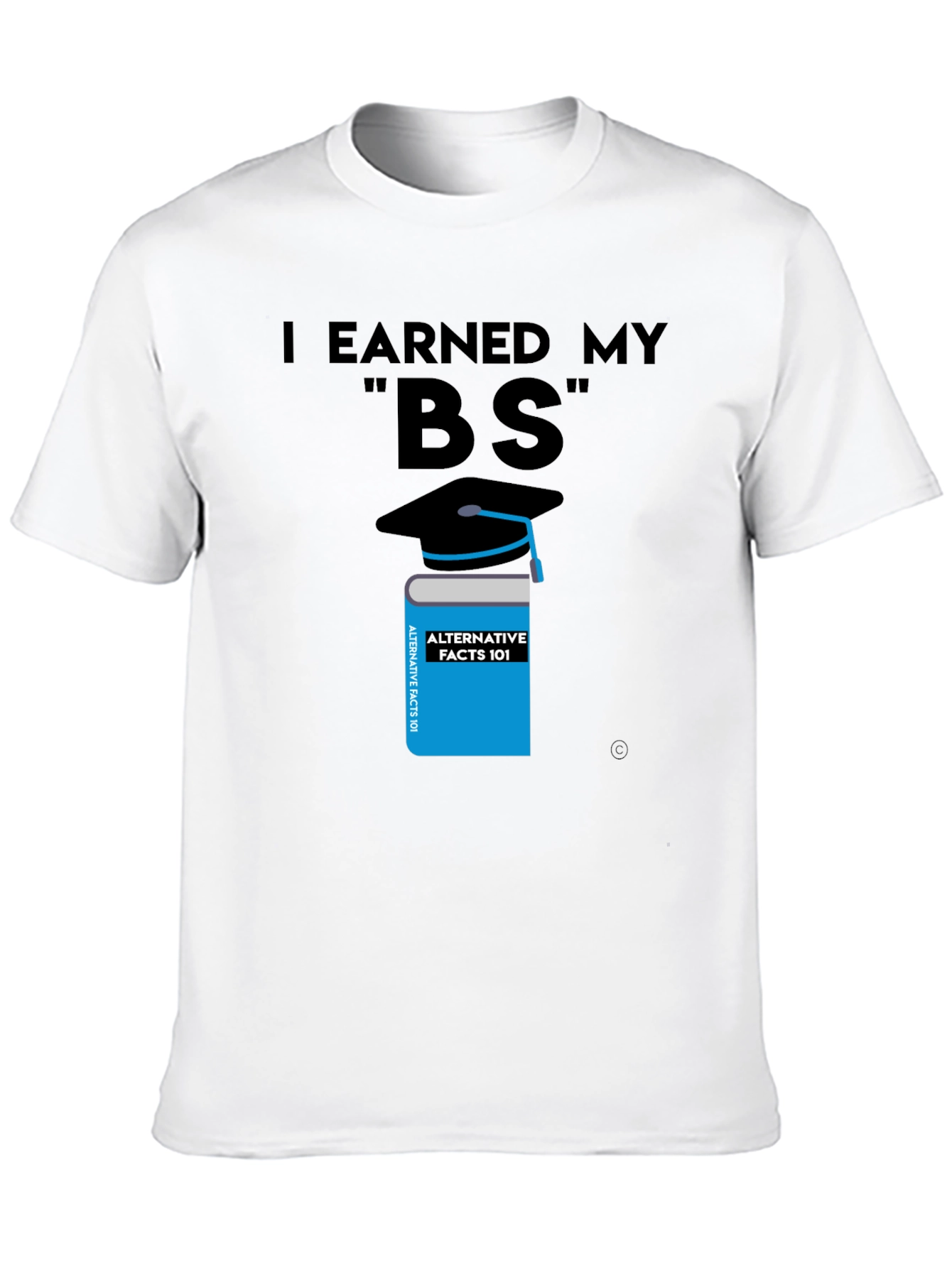 I Earned My BS Graphic T-Shirt