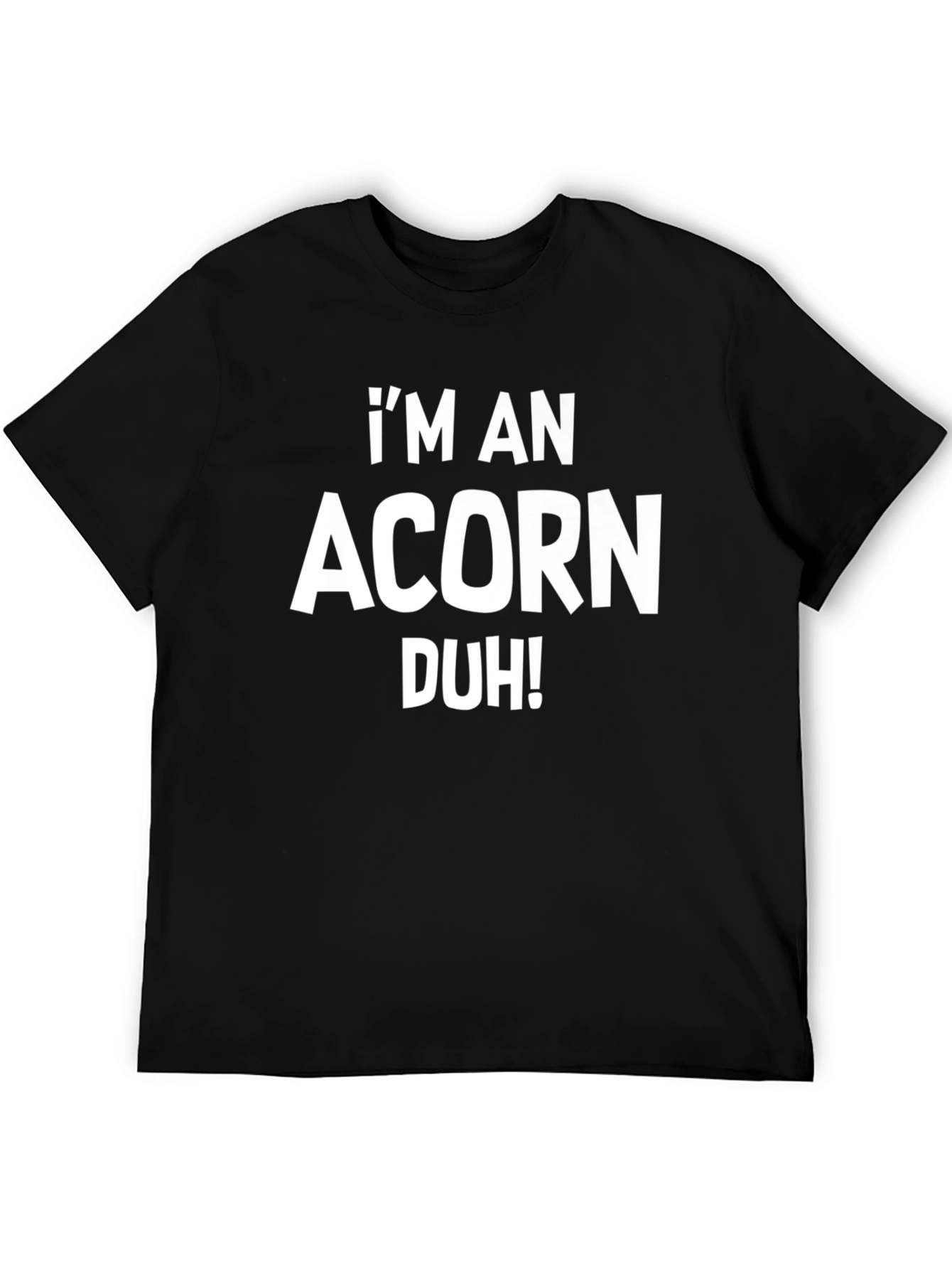 Im An Acorn Duh! Black T-Shirt