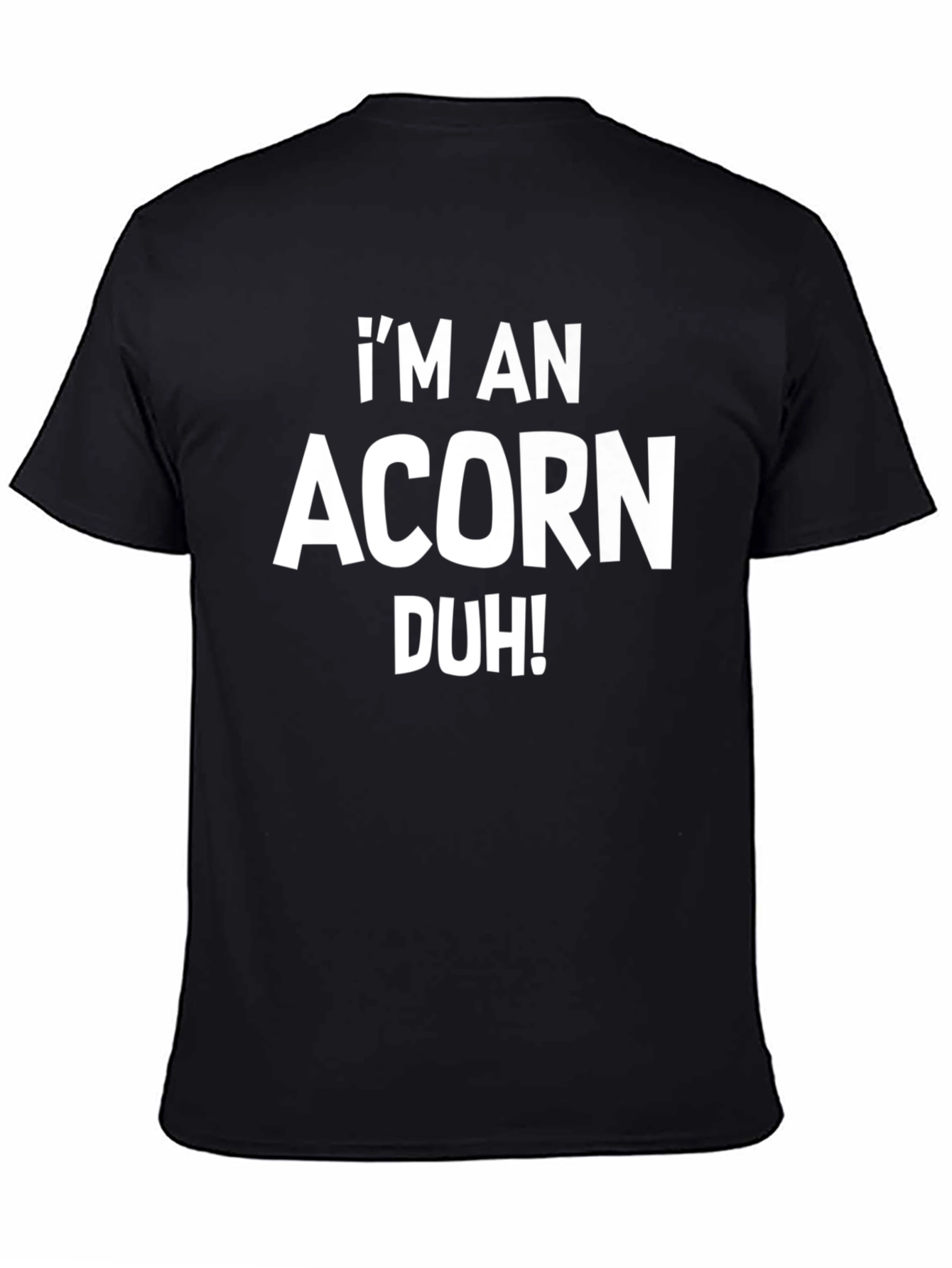 Im An Acorn Duh! Black T-Shirt