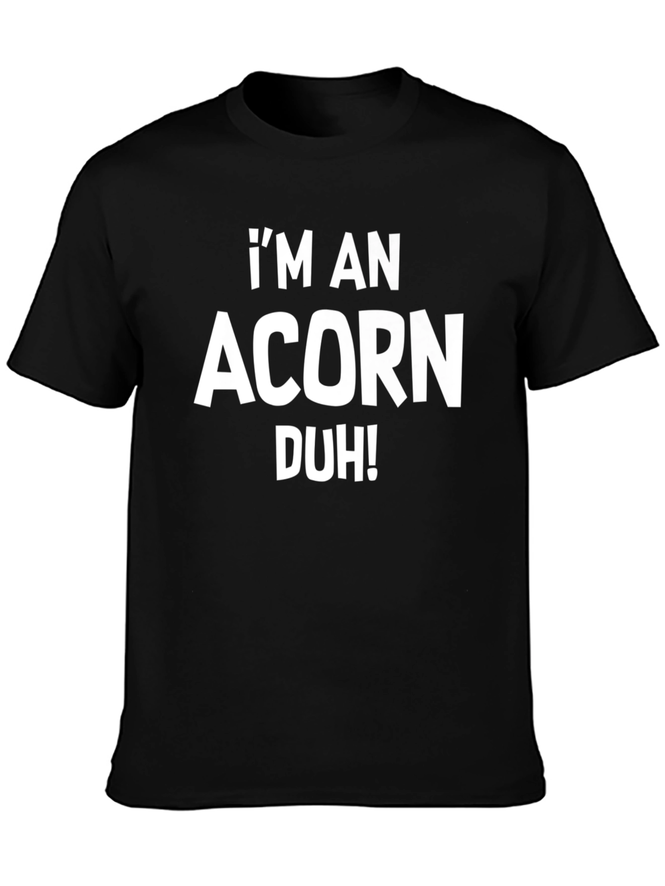 Im An Acorn Duh! Black T-Shirt