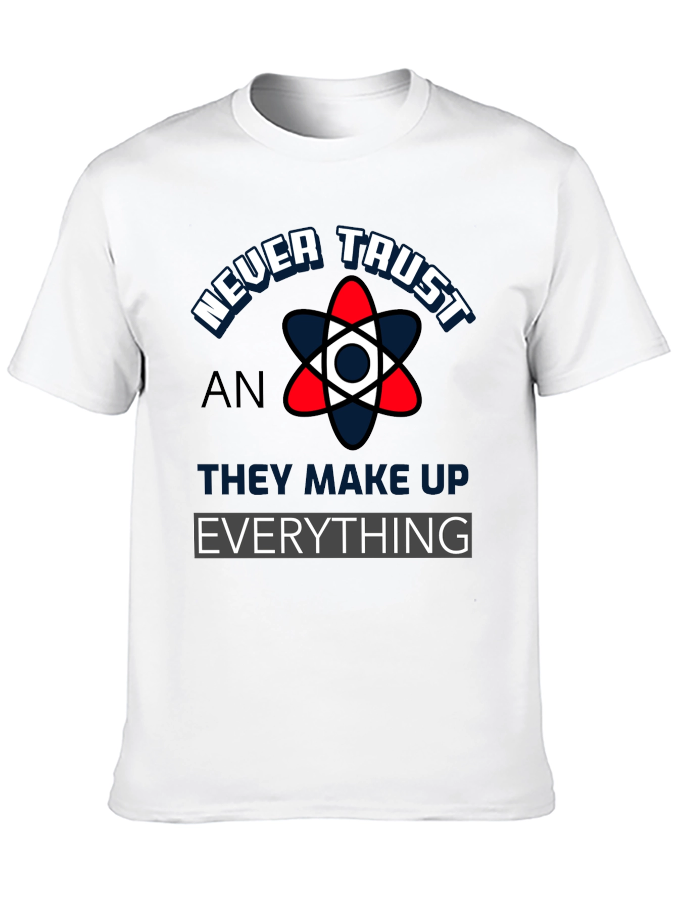 Never Trust An Atom Funny Science T-Shirt