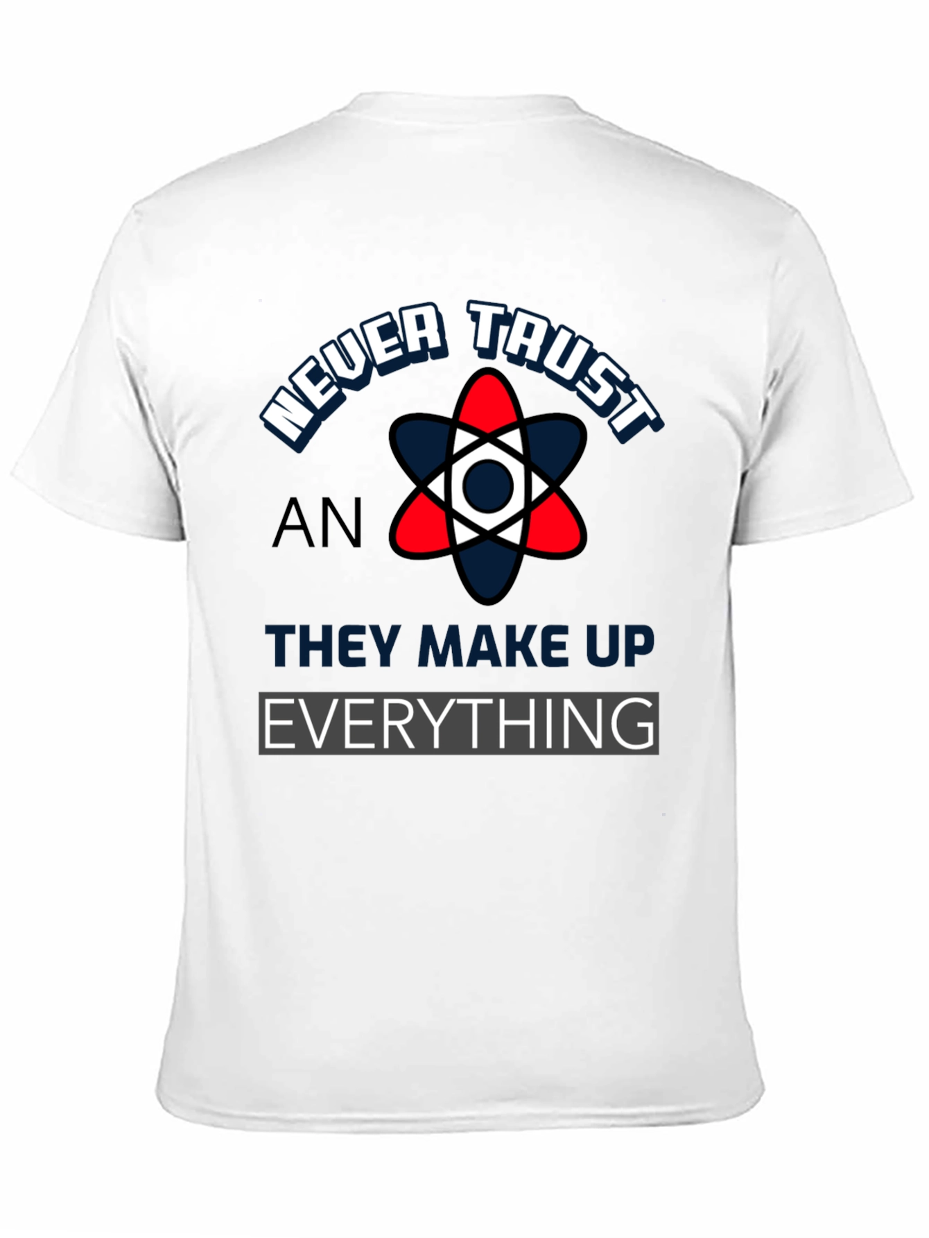 Never Trust An Atom Funny Science T-Shirt