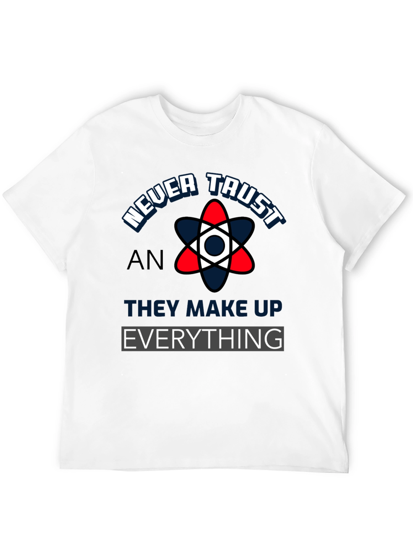 Never Trust An Atom Funny Science T-Shirt