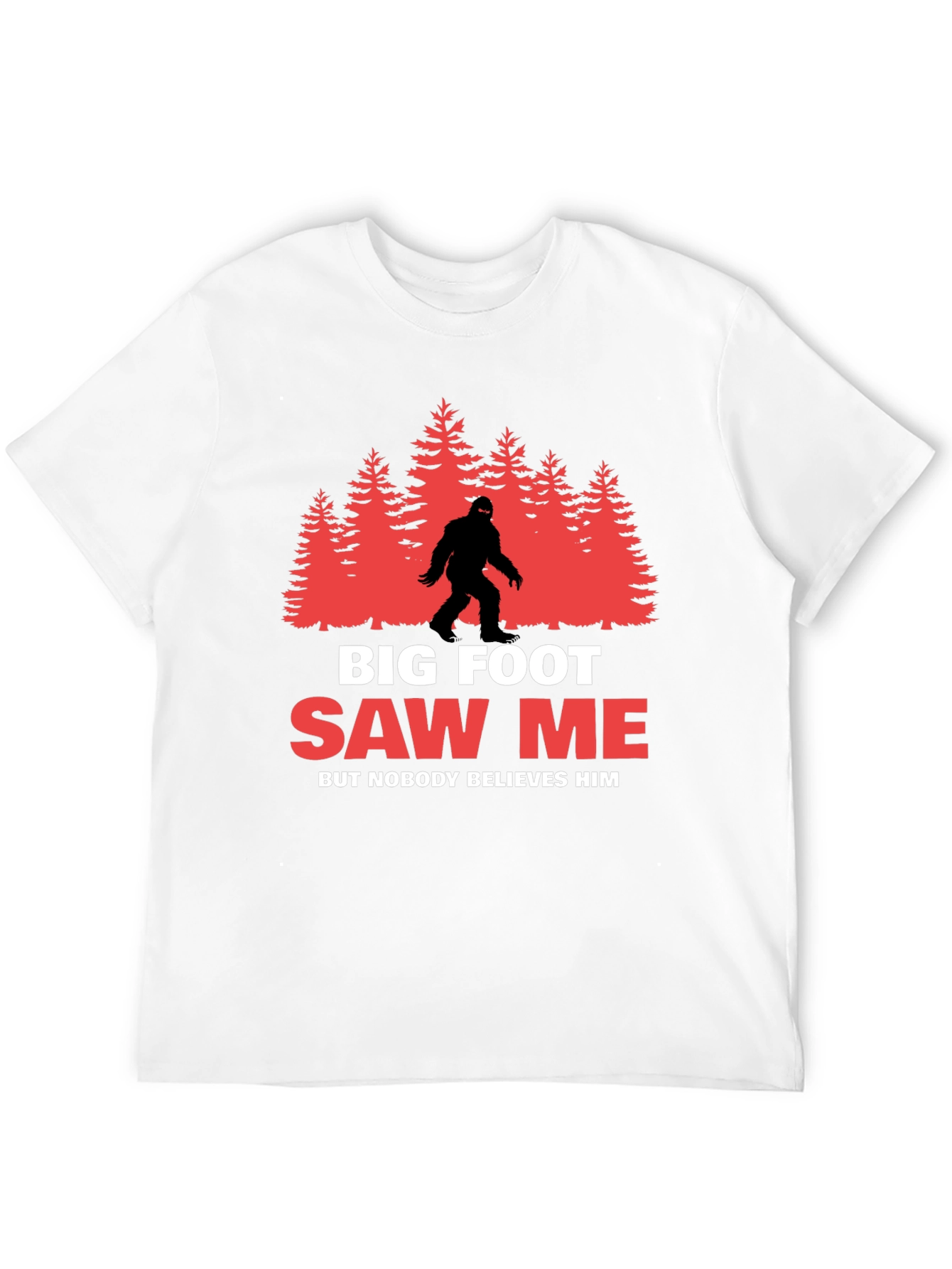 Bigfoot Saw Me T-Shirt - Believe Him!