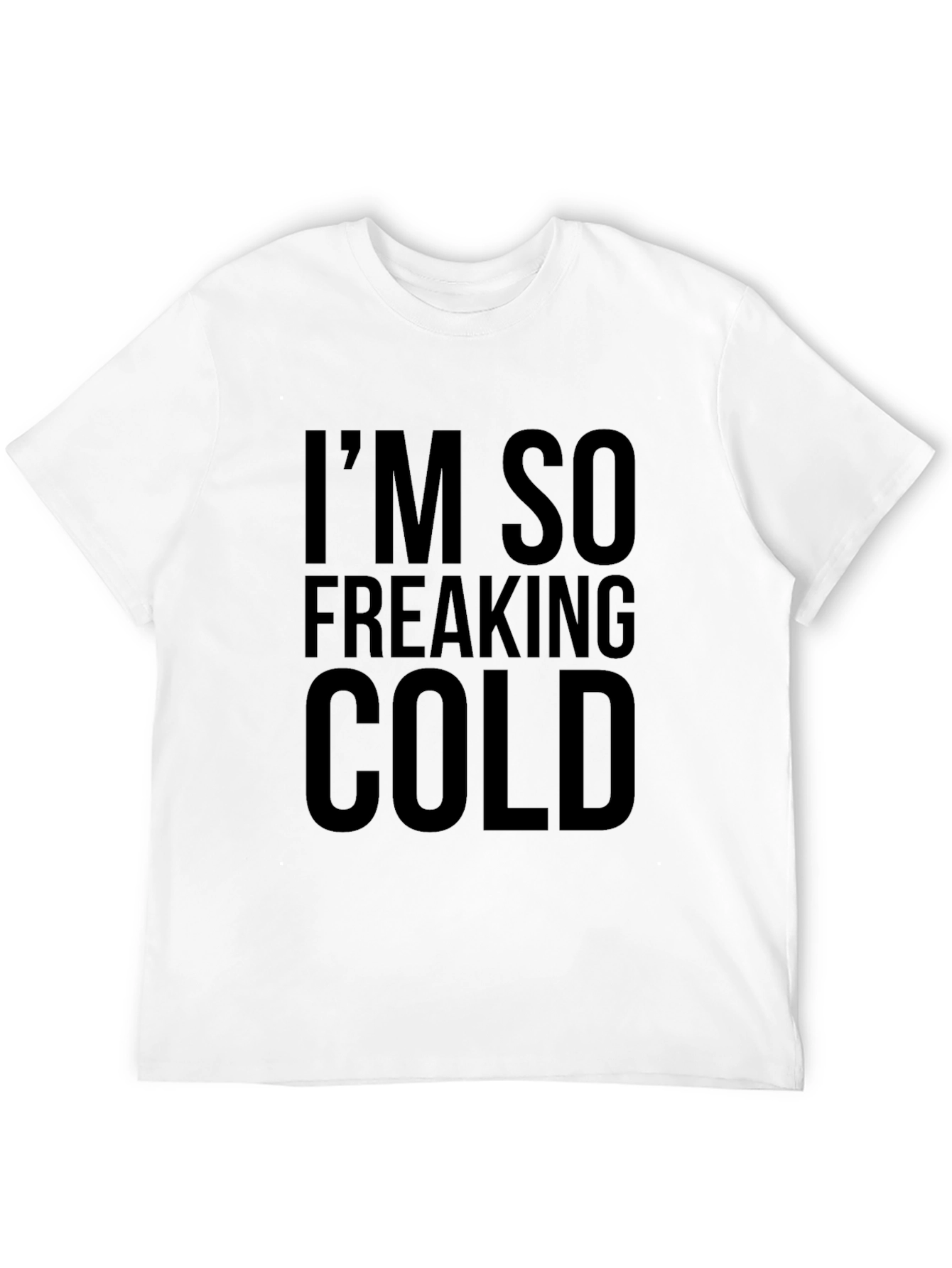 Im So Freaking Cold Graphic Tee - Unisex