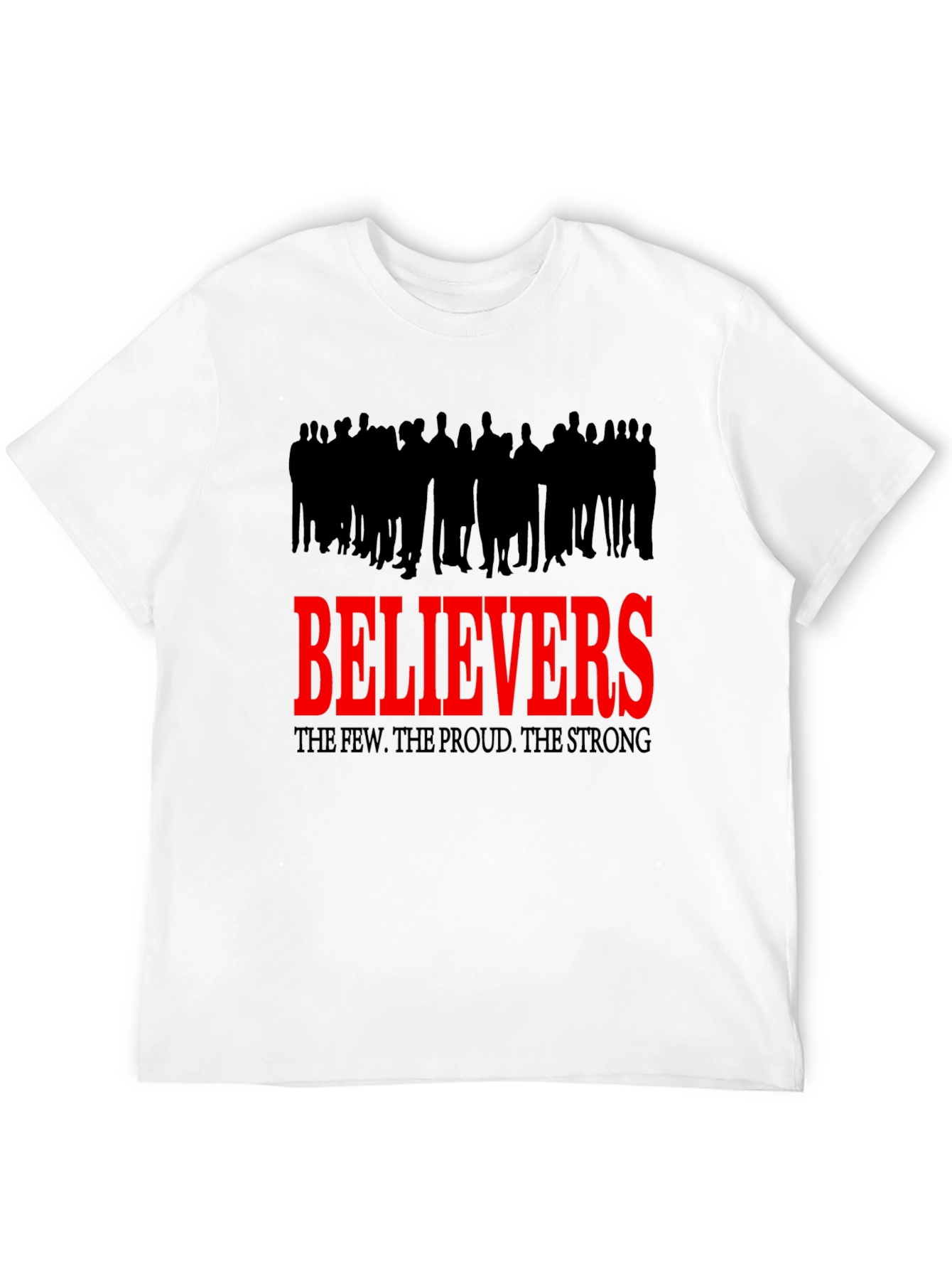 Believers T-Shirt - The Few The Proud The Strong
