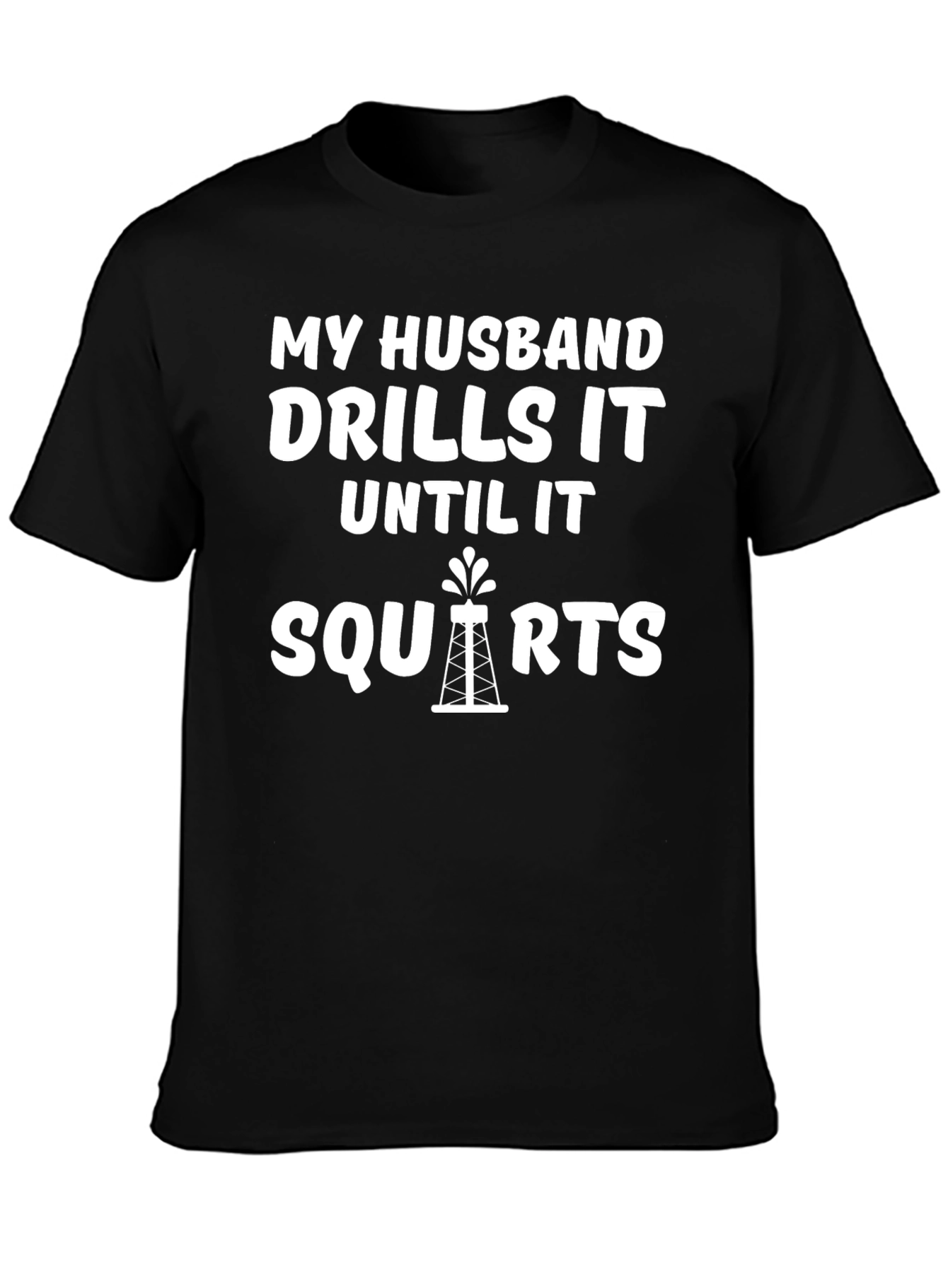 My Husband Drills it Until it Squirts T-Shirt