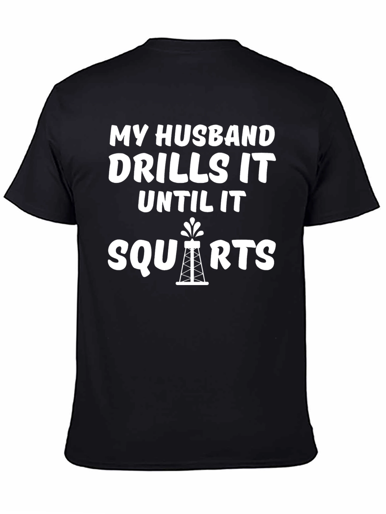 My Husband Drills it Until it Squirts T-Shirt