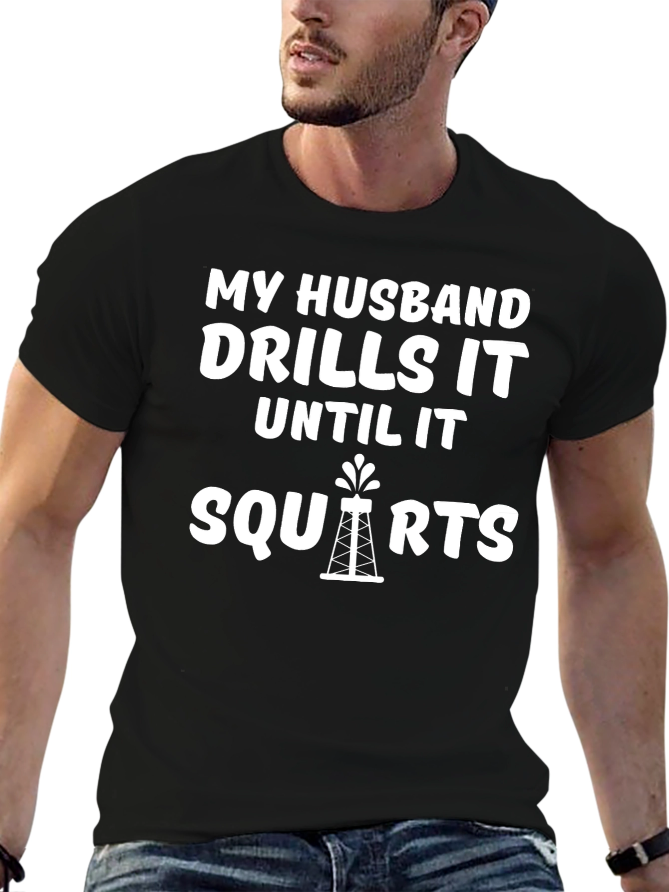 My Husband Drills it Until it Squirts T-Shirt