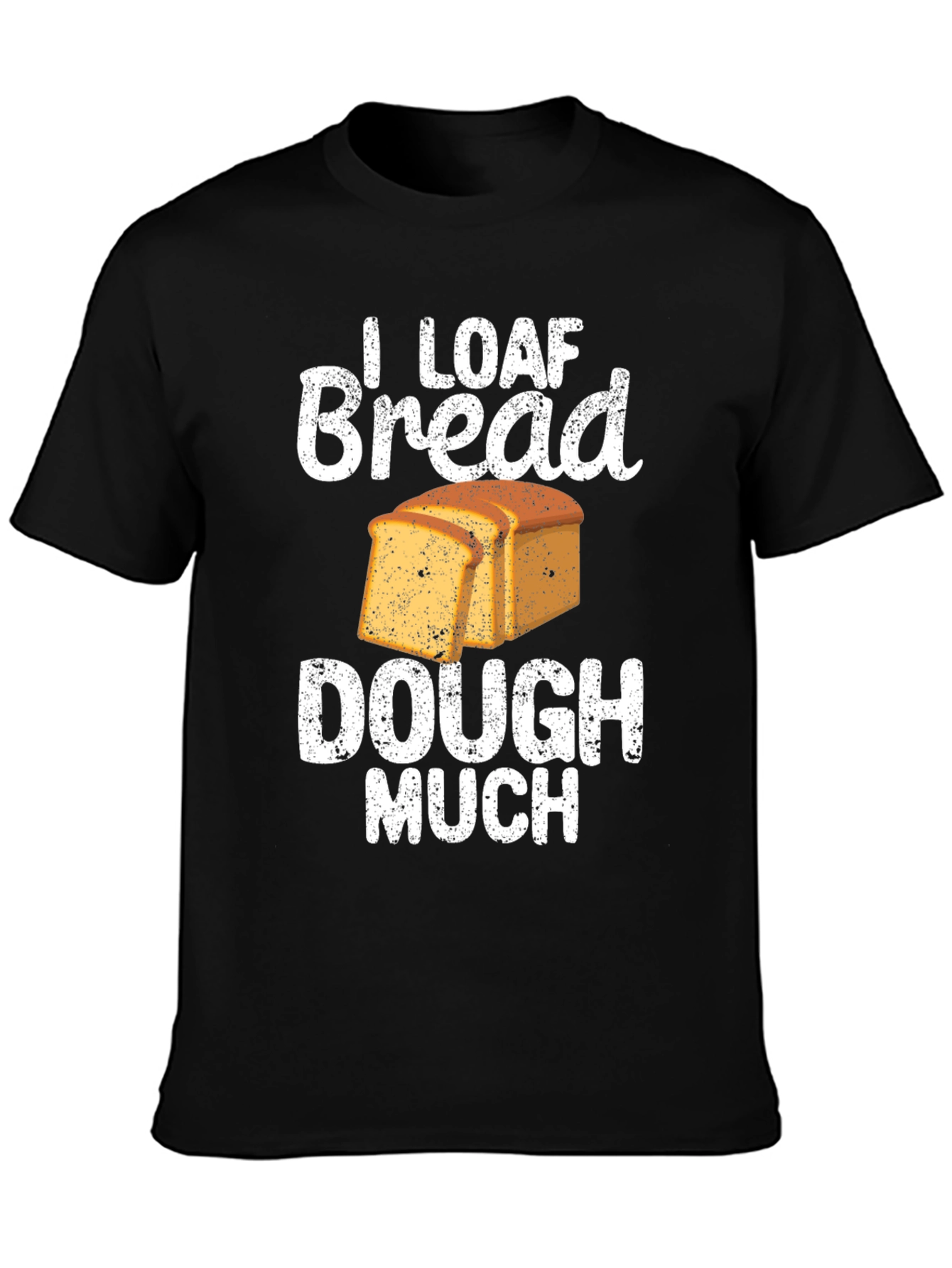 I Loaf Bread Dough Much T-Shirt Funny Baker Tee