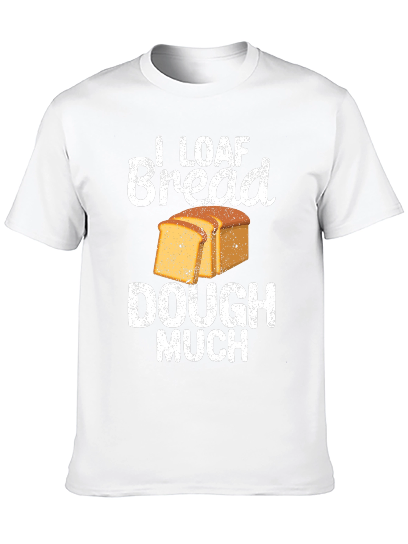 I Loaf Bread Dough Much T-Shirt Funny Baker Tee