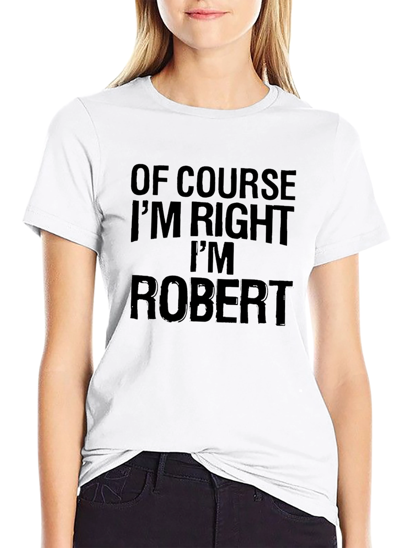 Of Course Im Right Im Robert T-Shirt