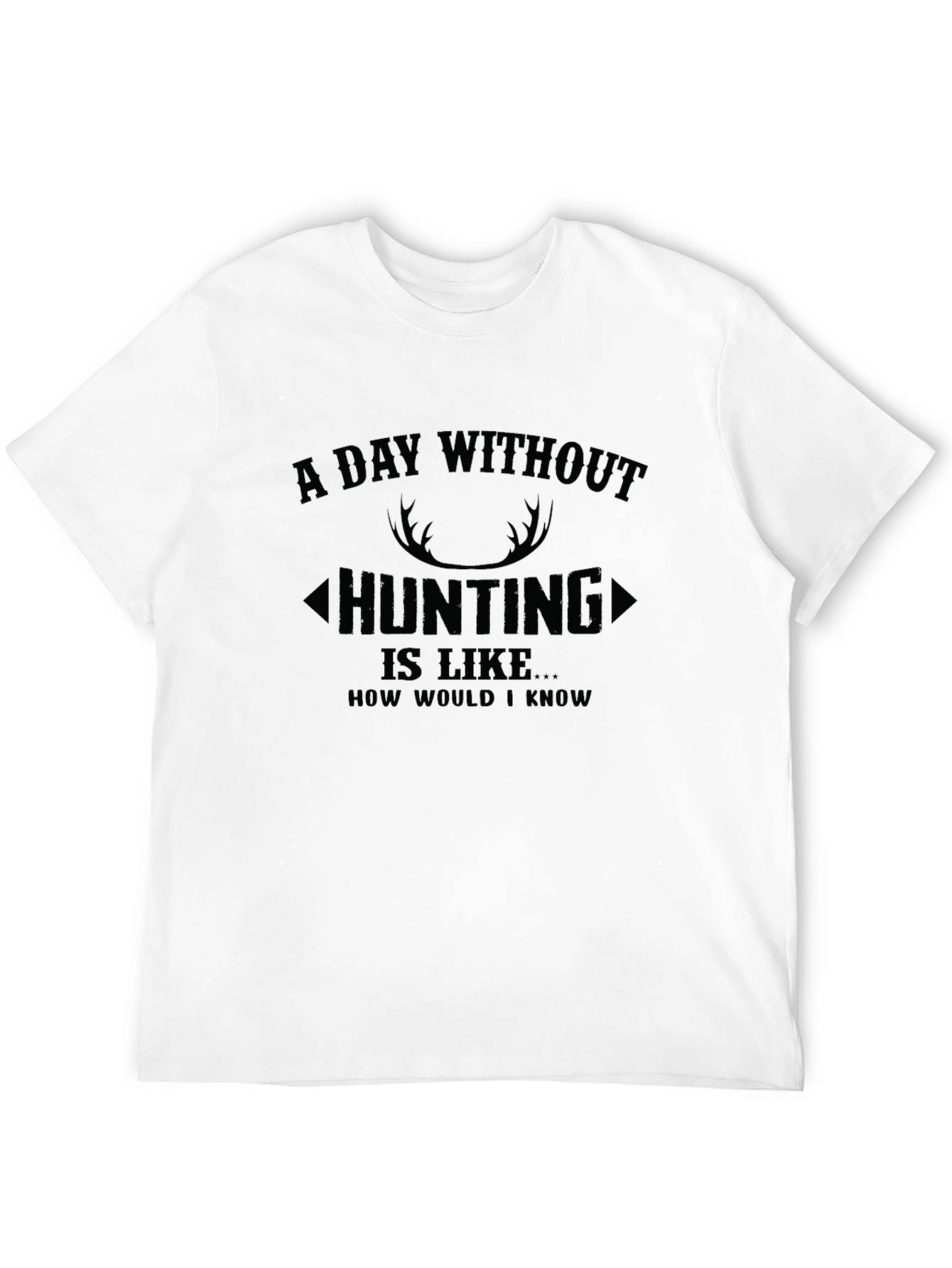 Hunting T-Shirt: A Day Without Hunting
