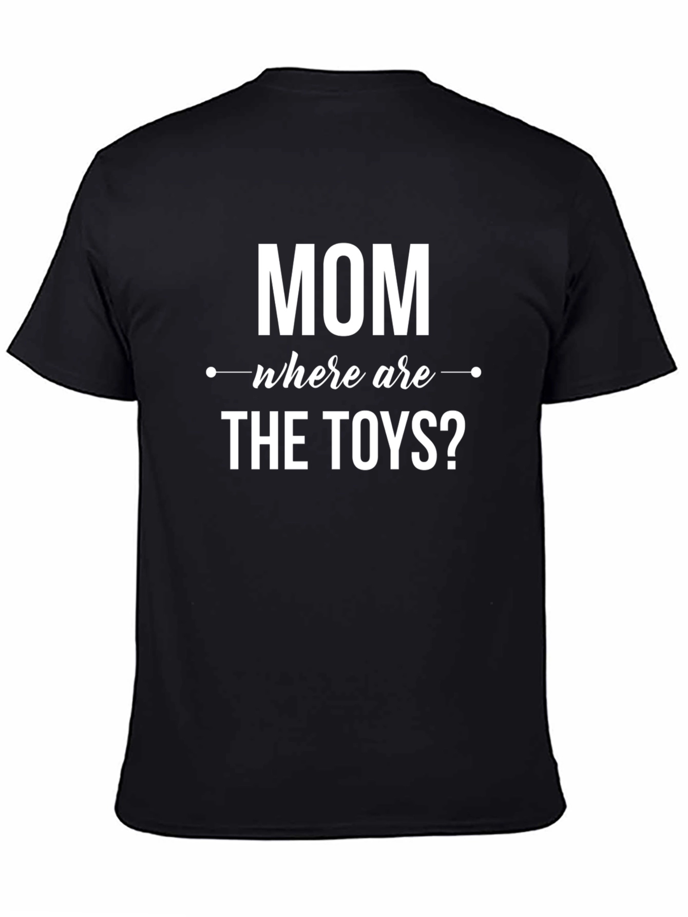 Funny Mom T-Shirt - Where Are The Toys?