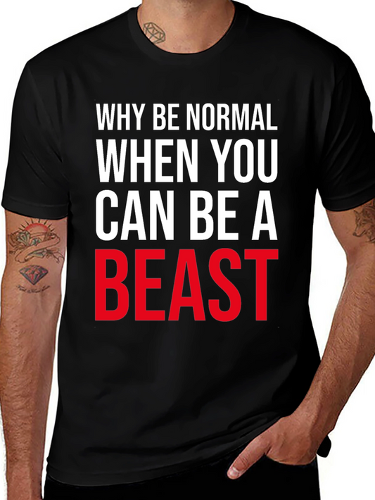 Why Be Normal Be A Beast T-Shirt