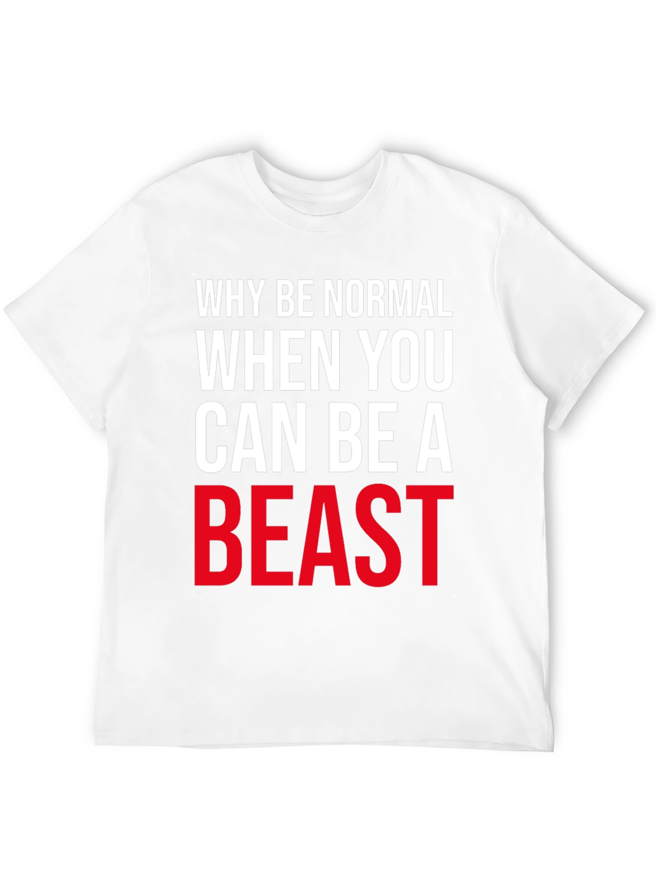 Why Be Normal Be A Beast T-Shirt